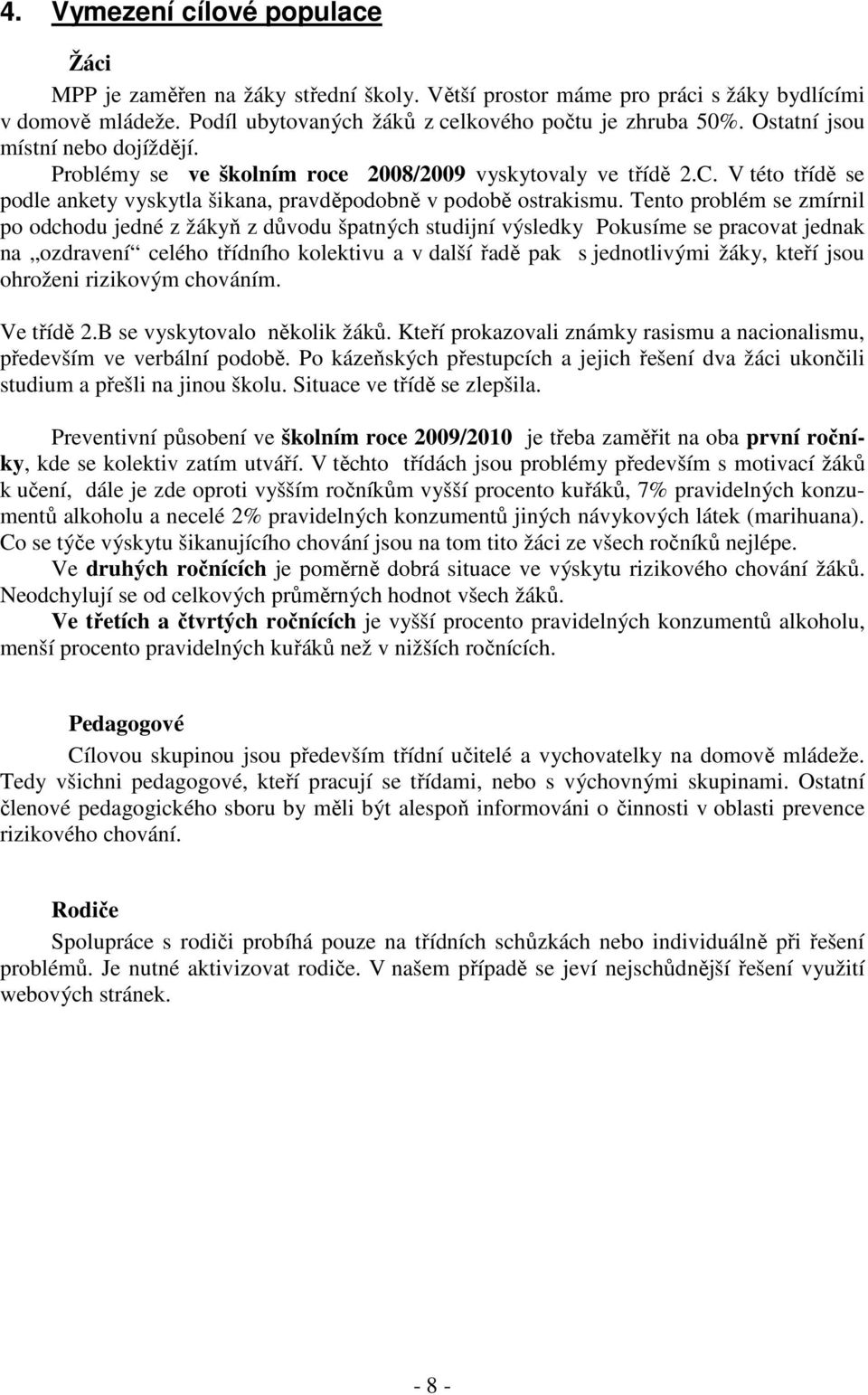 Tento problém se zmírnil po odchodu jedné z žákyň z důvodu špatných studijní výsledky Pokusíme se pracovat jednak na ozdravení celého třídního kolektivu a v další řadě pak s jednotlivými žáky, kteří