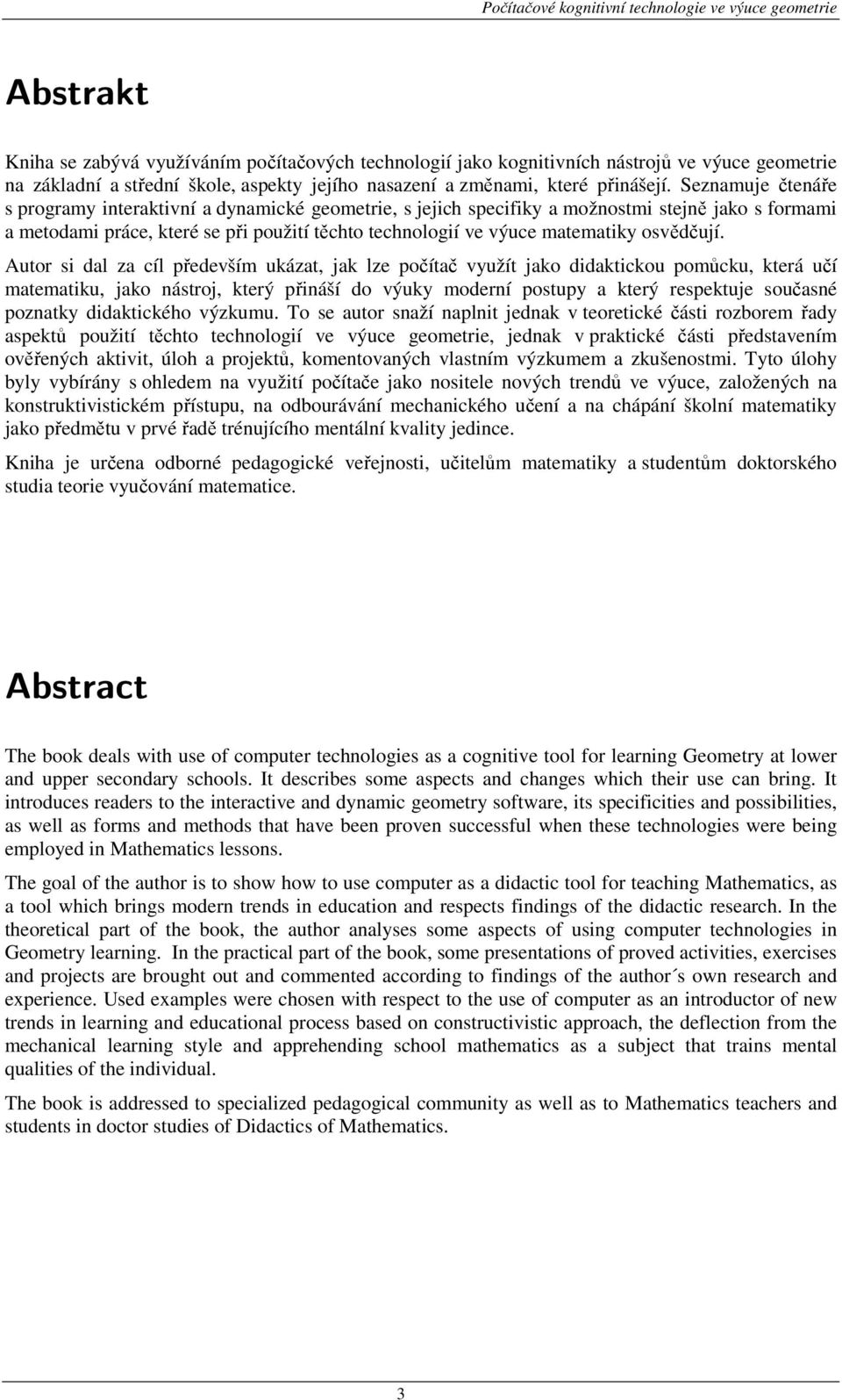Seznamuje čtenáře s programy interaktivní a dynamické geometrie, s jejich specifiky a možnostmi stejně jako s formami a metodami práce, které se při použití těchto technologií ve výuce matematiky