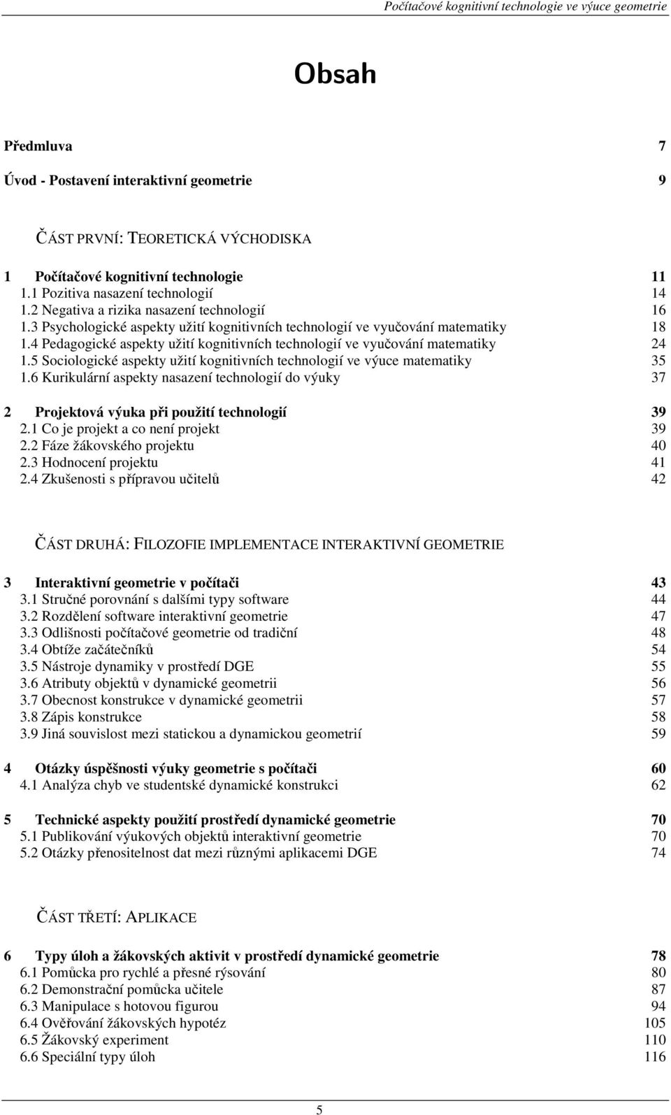 4 Pedagogické aspekty užití kognitivních technologií ve vyučování matematiky 24 1.5 Sociologické aspekty užití kognitivních technologií ve výuce matematiky 35 1.