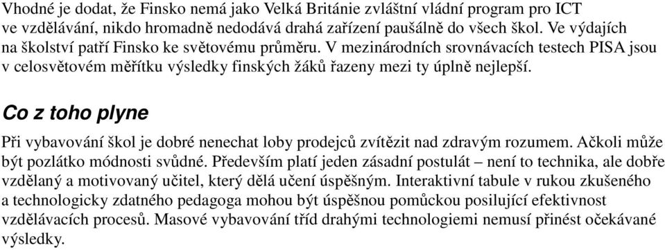 Co z toho plyne Při vybavování škol je dobré nenechat loby prodejců zvítězit nad zdravým rozumem. Ačkoli může být pozlátko módnosti svůdné.