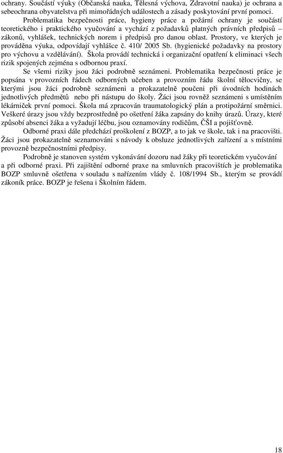 předpisů pro danou oblast. Prostory, ve kterých je prováděna výuka, odpovídají vyhlášce č. 410/ 2005 Sb. (hygienické požadavky na prostory pro výchovu a vzdělávání).