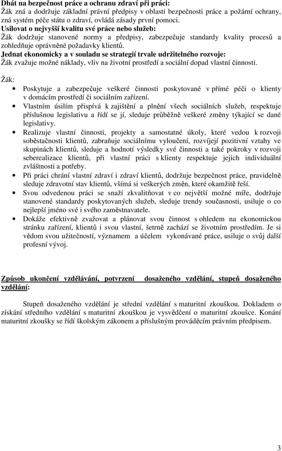 Jednat ekonomicky a v souladu se strategií trvale udržitelného rozvoje: Žák zvažuje možné náklady, vliv na životní prostředí a sociální dopad vlastní činnosti.