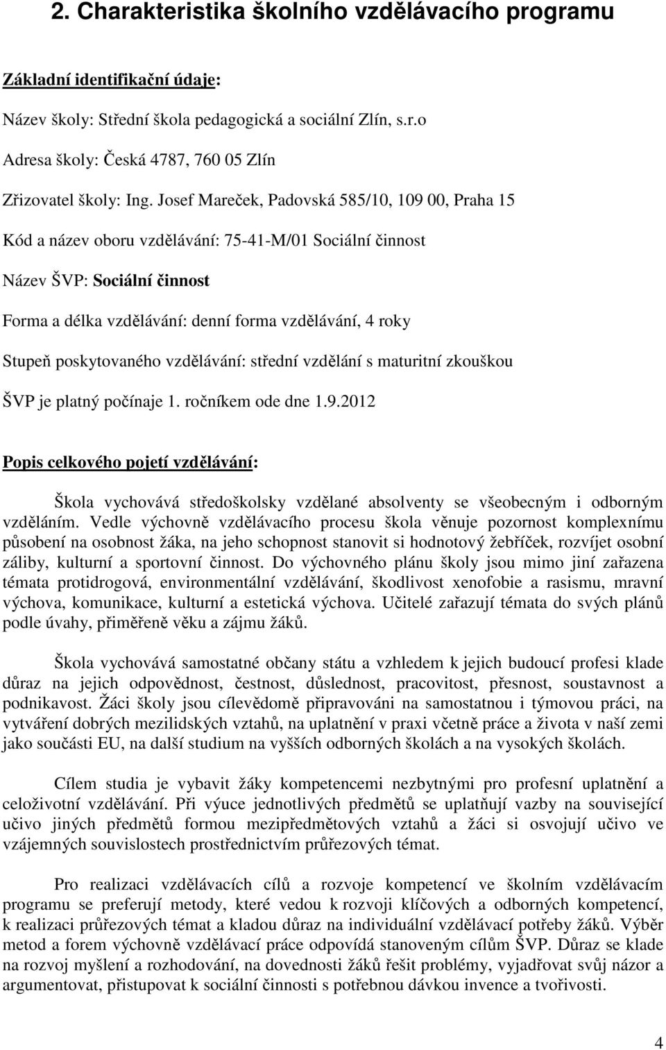 poskytovaného vzdělávání: střední vzdělání s maturitní zkouškou ŠVP je platný počínaje 1. ročníkem ode dne 1.9.