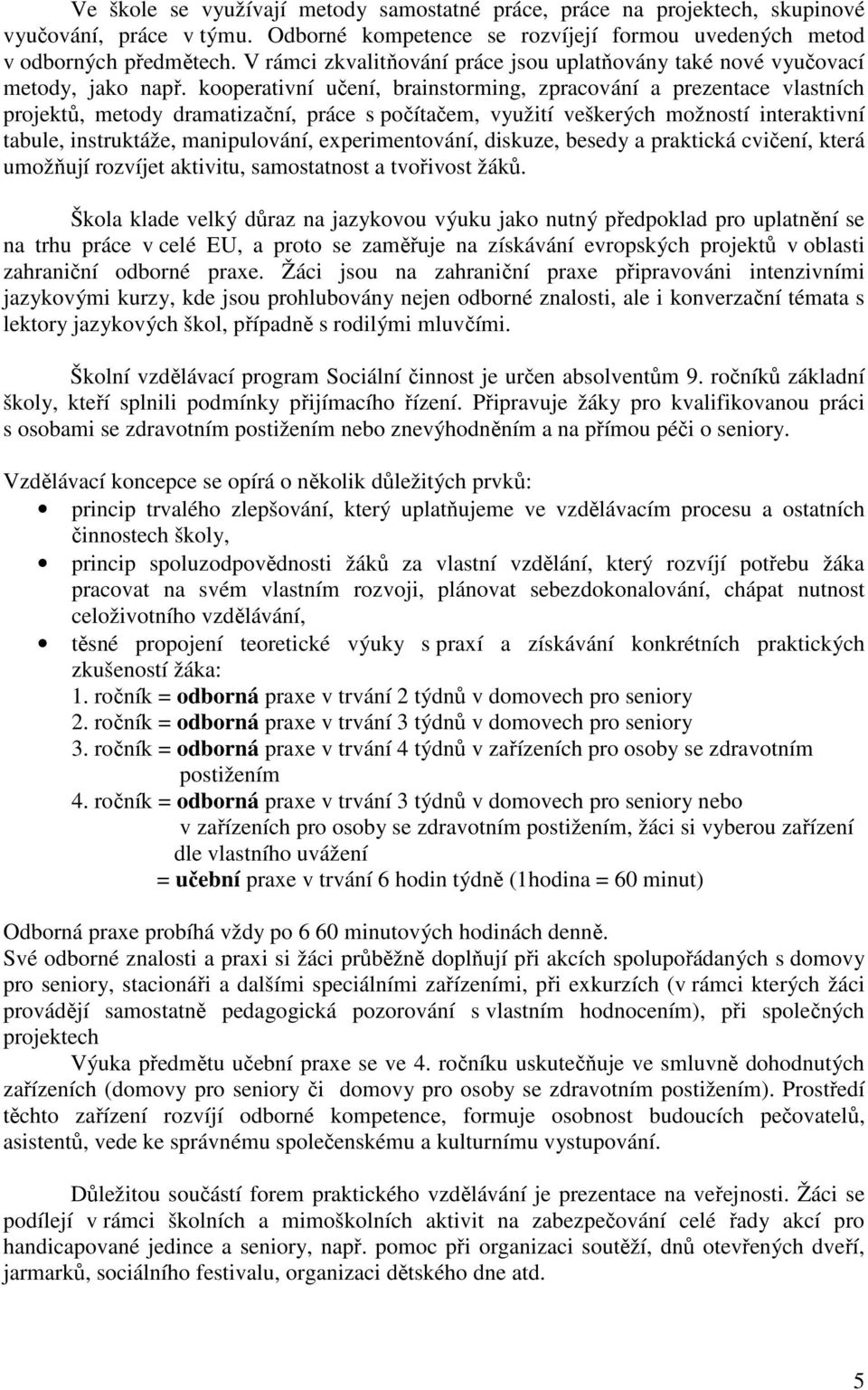 kooperativní učení, brainstorming, zpracování a prezentace vlastních projektů, metody dramatizační, práce s počítačem, využití veškerých možností interaktivní tabule, instruktáže, manipulování,