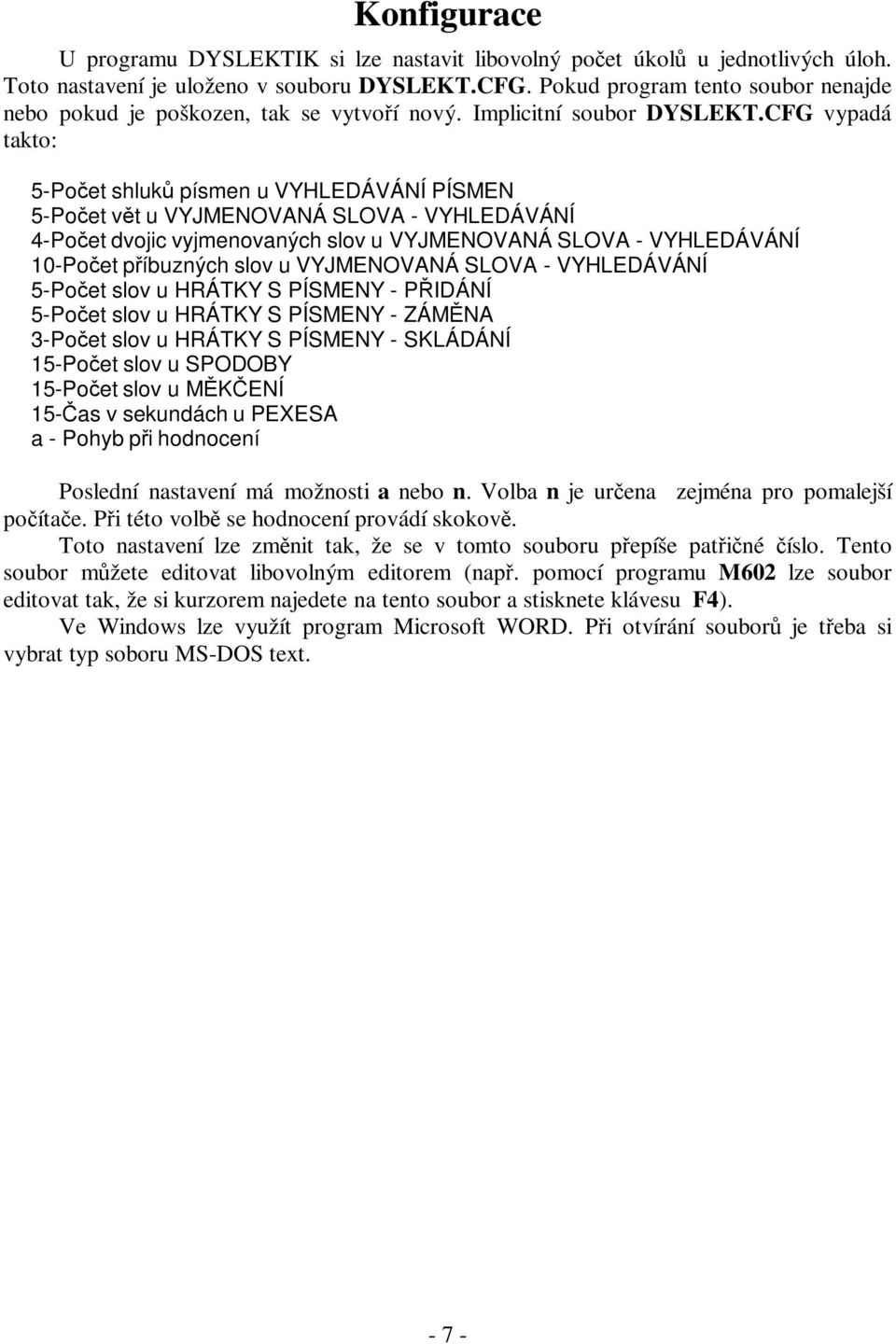 CFG vypadá takto: 5-Počet shluků písmen u VYHLEDÁVÁNÍ PÍSMEN 5-Počet vět u VYJMENOVANÁ SLOVA - VYHLEDÁVÁNÍ 4-Počet dvojic vyjmenovaných slov u VYJMENOVANÁ SLOVA - VYHLEDÁVÁNÍ 10-Počet příbuzných slov