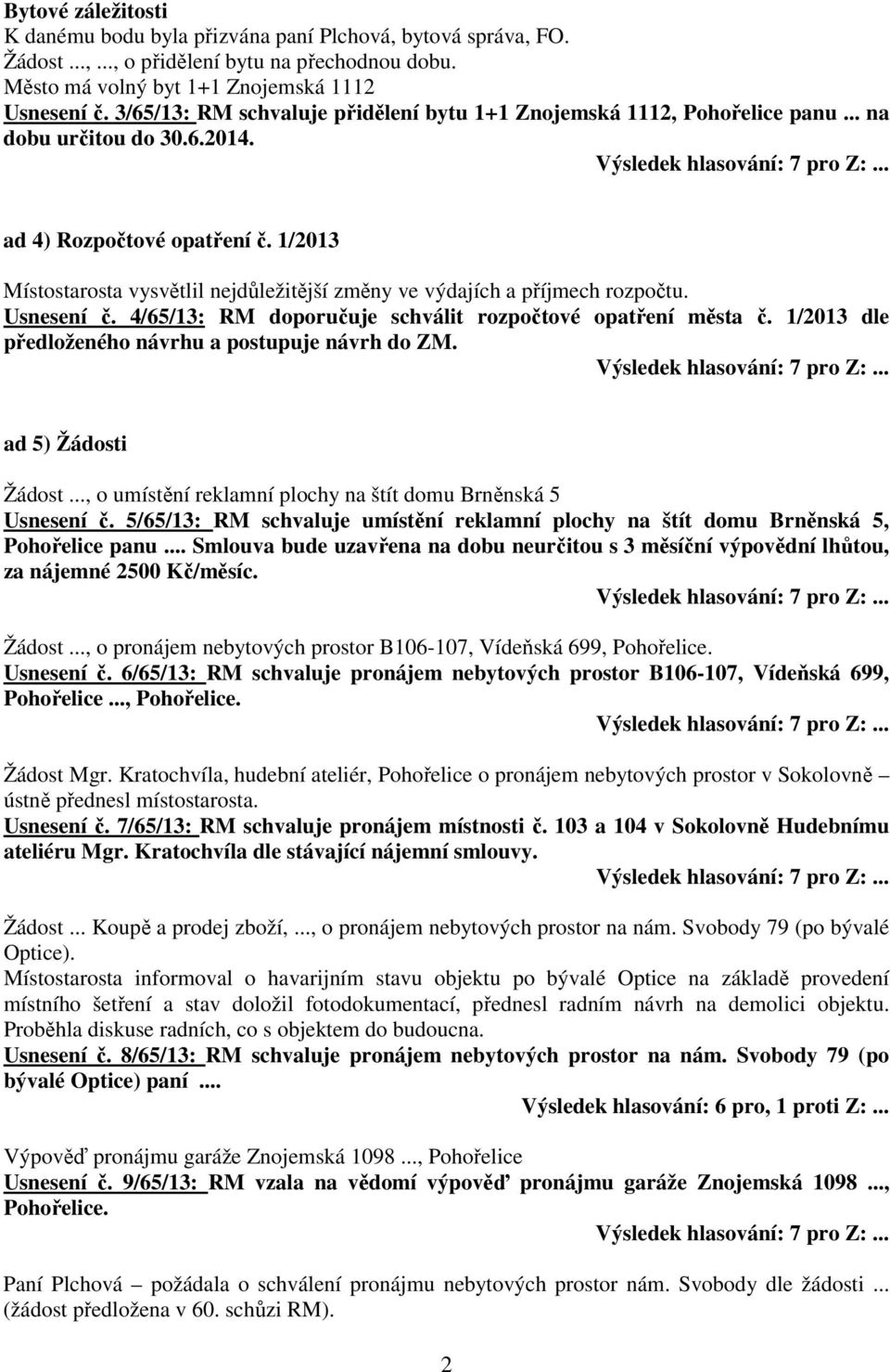 1/2013 Místostarosta vysvětlil nejdůležitější změny ve výdajích a příjmech rozpočtu. Usnesení č. 4/65/13: RM doporučuje schválit rozpočtové opatření města č.