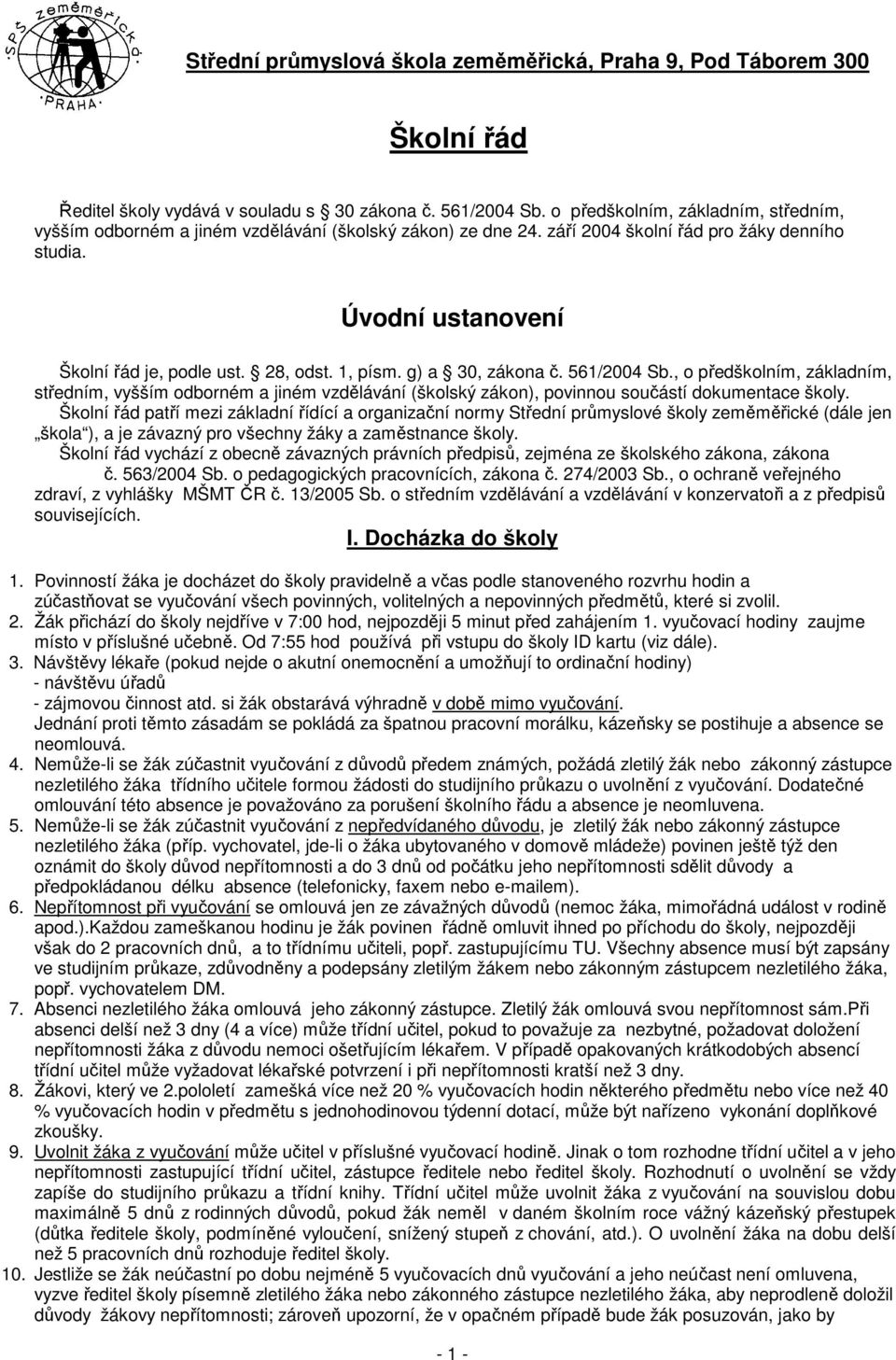 1, písm. g) a 30, zákona č. 561/2004 Sb., o předškolním, základním, středním, vyšším odborném a jiném vzdělávání (školský zákon), povinnou součástí dokumentace školy.