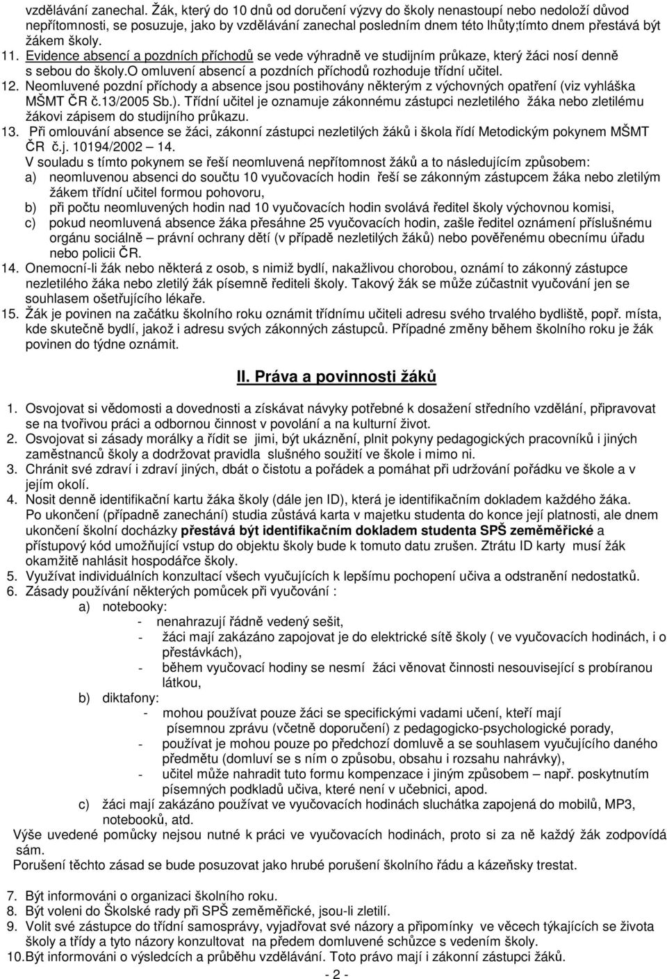 11. Evidence absencí a pozdních příchodů se vede výhradně ve studijním průkaze, který žáci nosí denně s sebou do školy.o omluvení absencí a pozdních příchodů rozhoduje třídní učitel. 12.