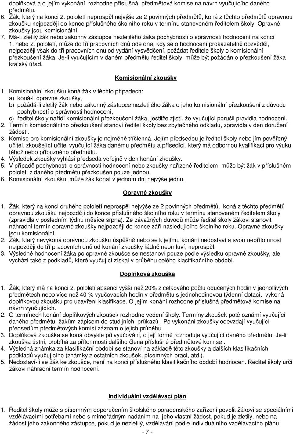 Opravné zkoušky jsou komisionální. 7. Má-li zletilý žák nebo zákonný zástupce nezletilého žáka pochybnosti o správnosti hodnocení na konci 1. nebo 2.