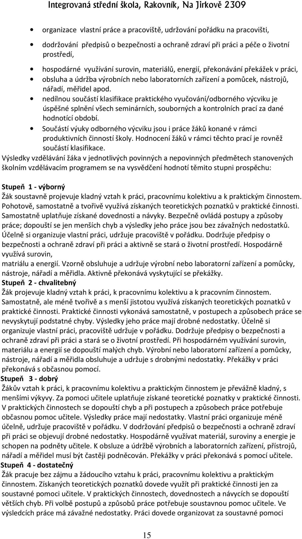 nedílnou součástí klasifikace praktického vyučování/odborného výcviku je úspěšné splnění všech seminárních, souborných a kontrolních prací za dané hodnotící období.