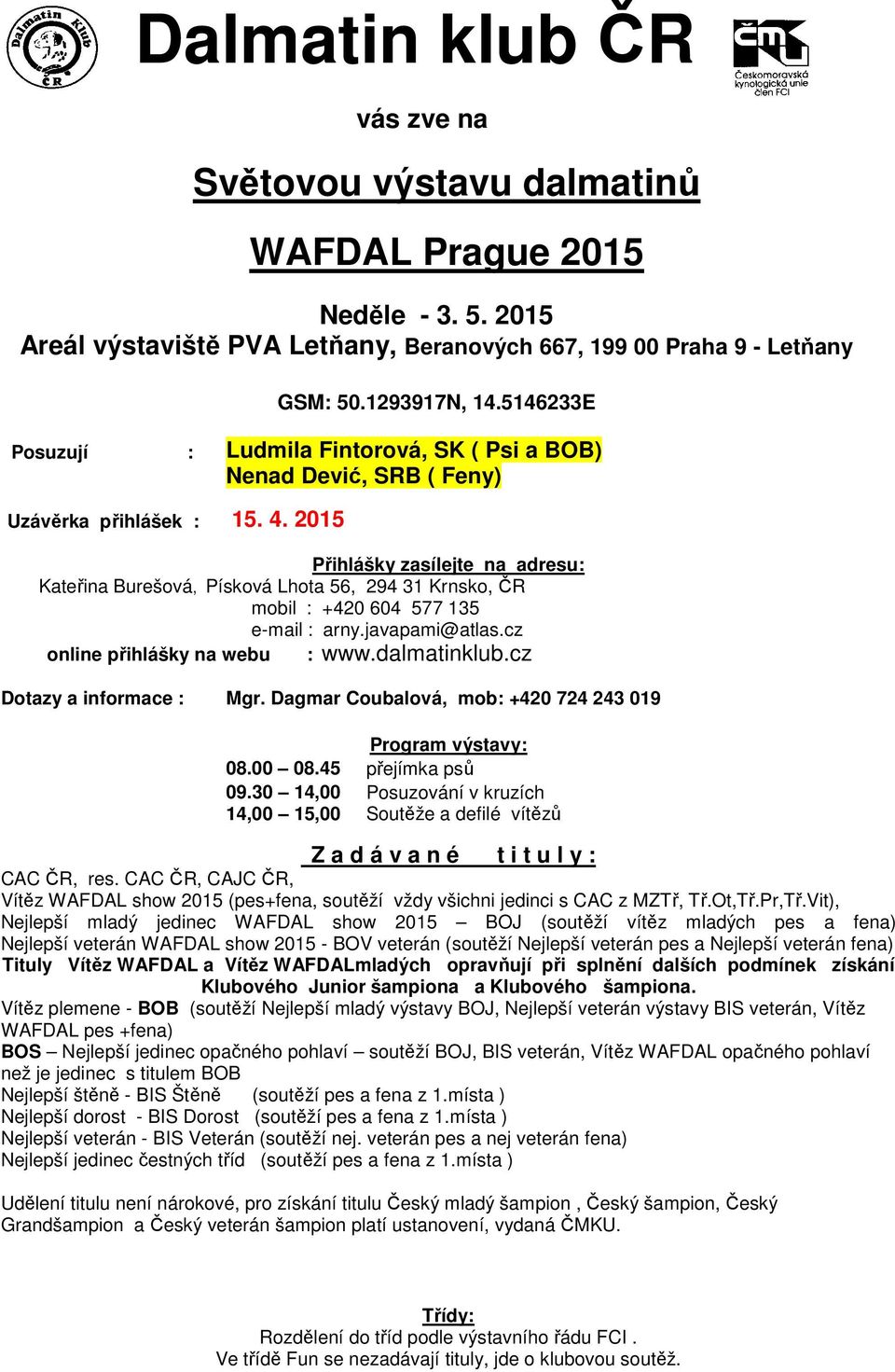 2015 Přihlášky zasílejte na adresu: Kateřina Burešová, Písková Lhota 56, 294 31 Krnsko, ČR mobil : +420 604 577 135 e-mail : arny.javapami@atlas.cz online přihlášky na webu : www.dalmatinklub.