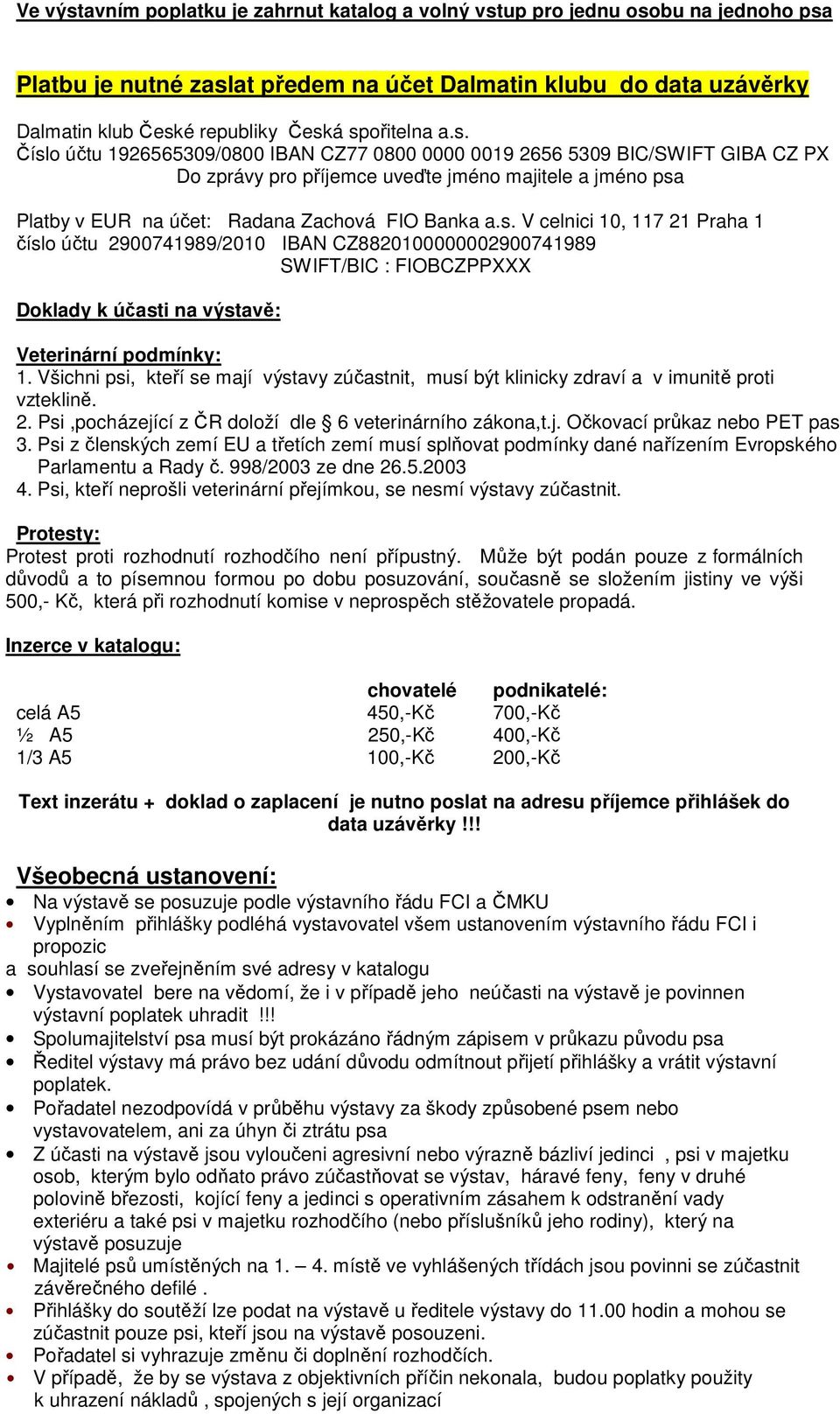 s. V celnici 10, 117 21 Praha 1 číslo účtu 2900741989/2010 IBAN CZ8820100000002900741989 SWIFT/BIC : FIOBCZPPXXX Doklady k účasti na výstavě: Veterinární podmínky: 1.