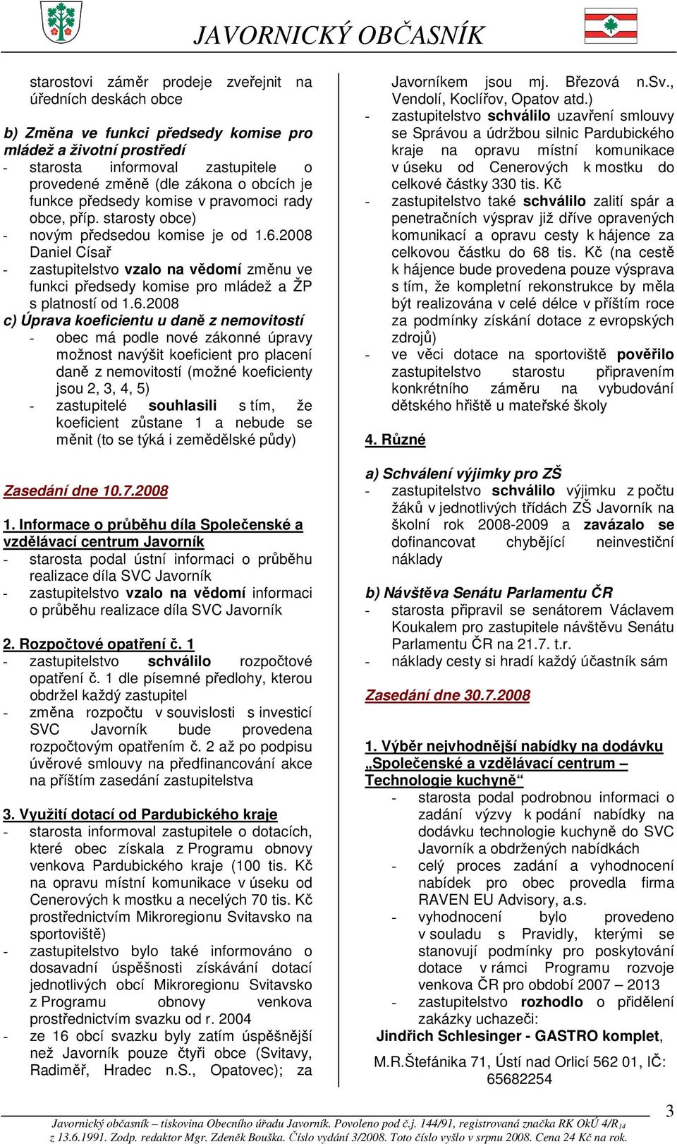 2008 Daniel Císař - zastupitelstvo vzalo na vědomí změnu ve funkci předsedy komise pro mládež a ŽP s platností od 1.6.