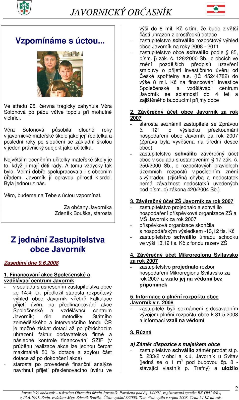 Největším oceněním učitelky mateřské školy je to, když ji mají děti rády. A tomu vždycky tak bylo. Velmi dobře spolupracovala i s obecním úřadem. Javorník jí opravdu přirostl k srdci.