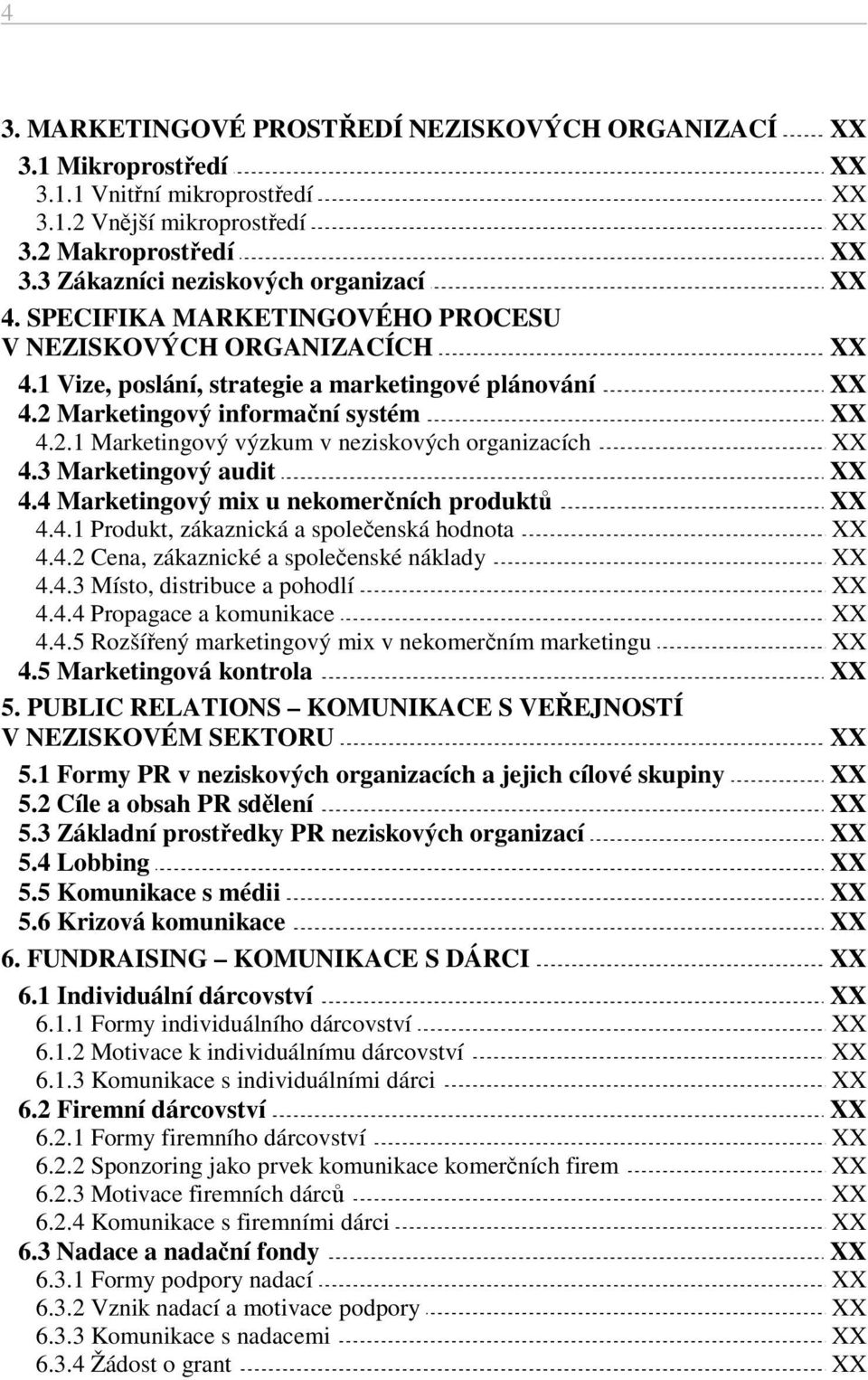 3 Marketingový audit 4.4 Marketingový mix u nekomerčních produktů 4.4.1 Produkt, zákaznická a společenská hodnota 4.4.2 Cena, zákaznické a společenské náklady 4.4.3 Místo, distribuce a pohodlí 4.4.4 Propagace a komunikace 4.