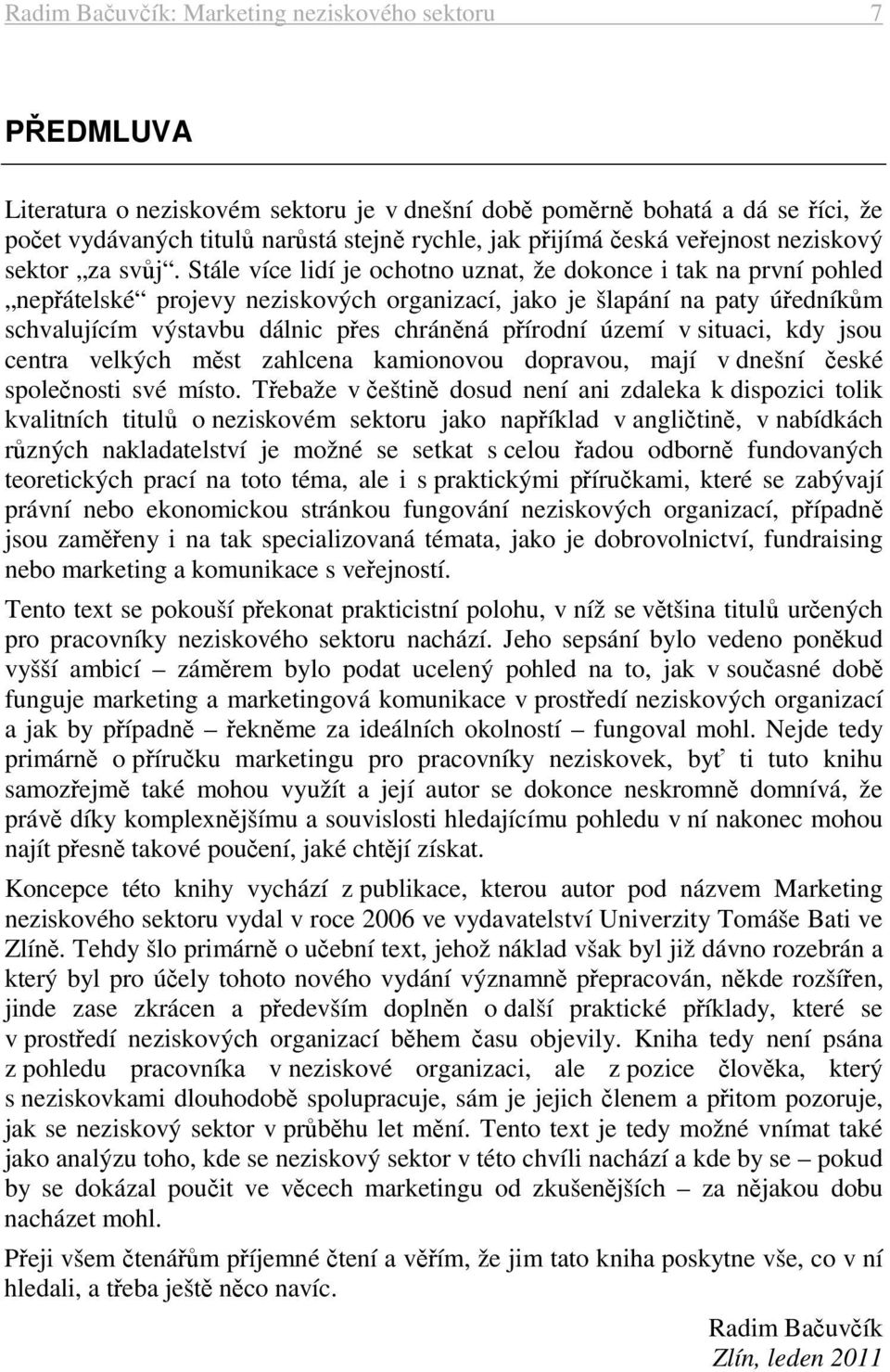 Stále více lidí je ochotno uznat, že dokonce i tak na první pohled nepřátelské projevy neziskových organizací, jako je šlapání na paty úředníkům schvalujícím výstavbu dálnic přes chráněná přírodní