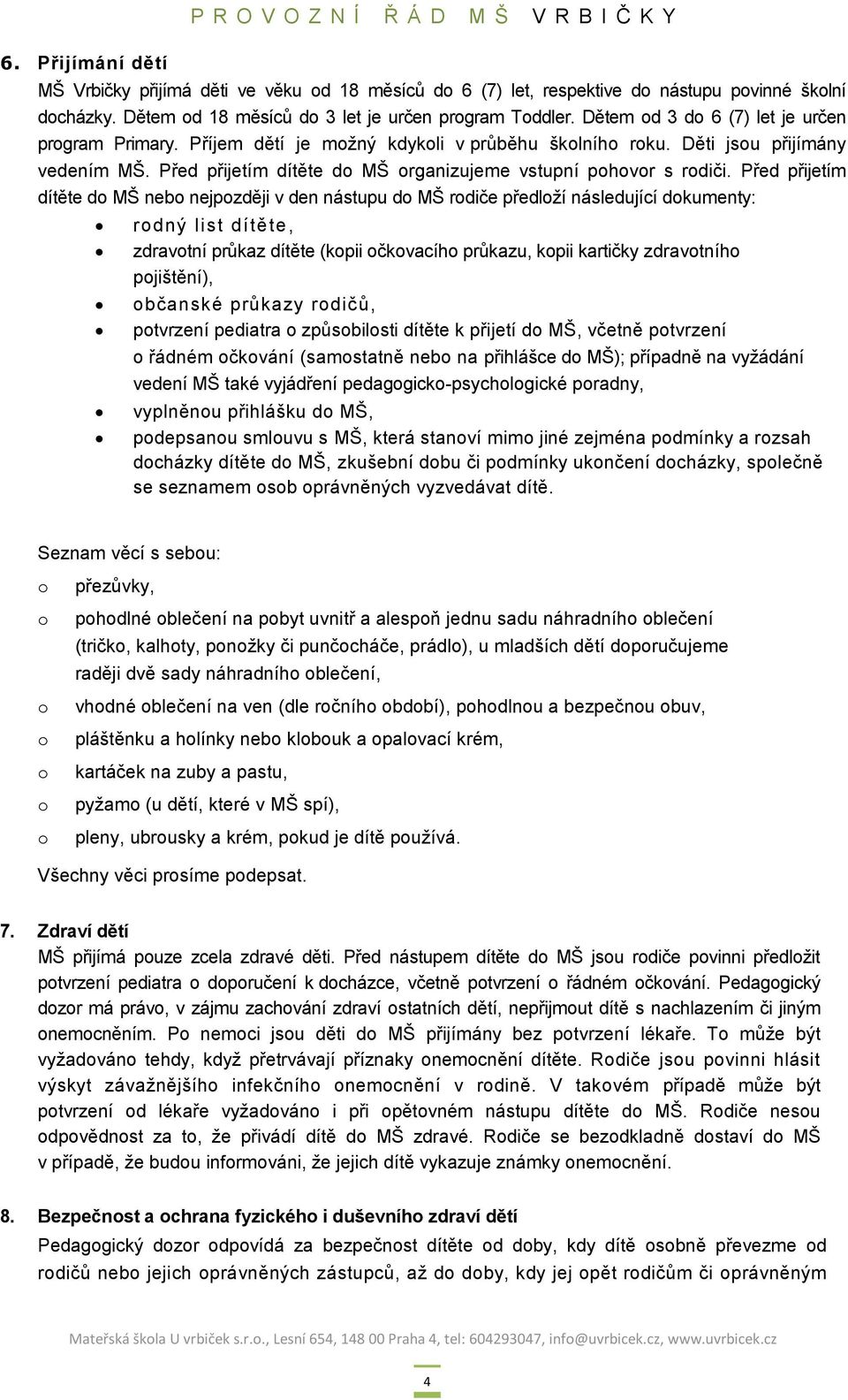 Před přijetím dítěte do MŠ organizujeme vstupní pohovor s rodiči.