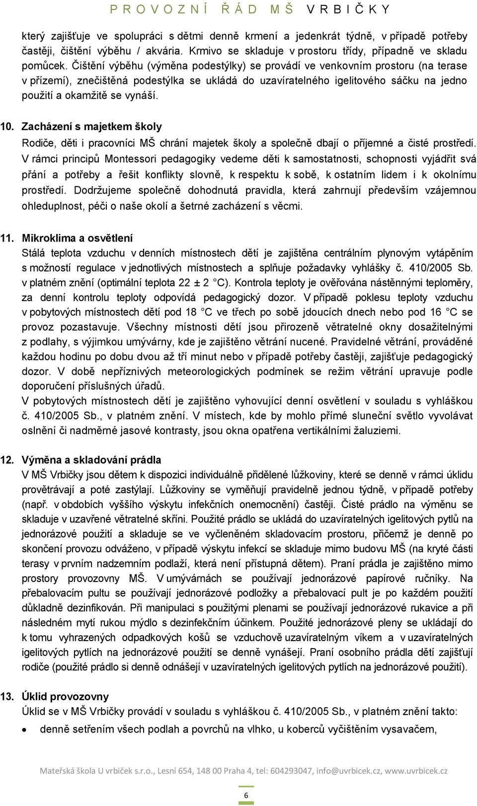 10. Zacházení s majetkem školy Rodiče, děti i pracovníci MŠ chrání majetek školy a společně dbají o příjemné a čisté prostředí.