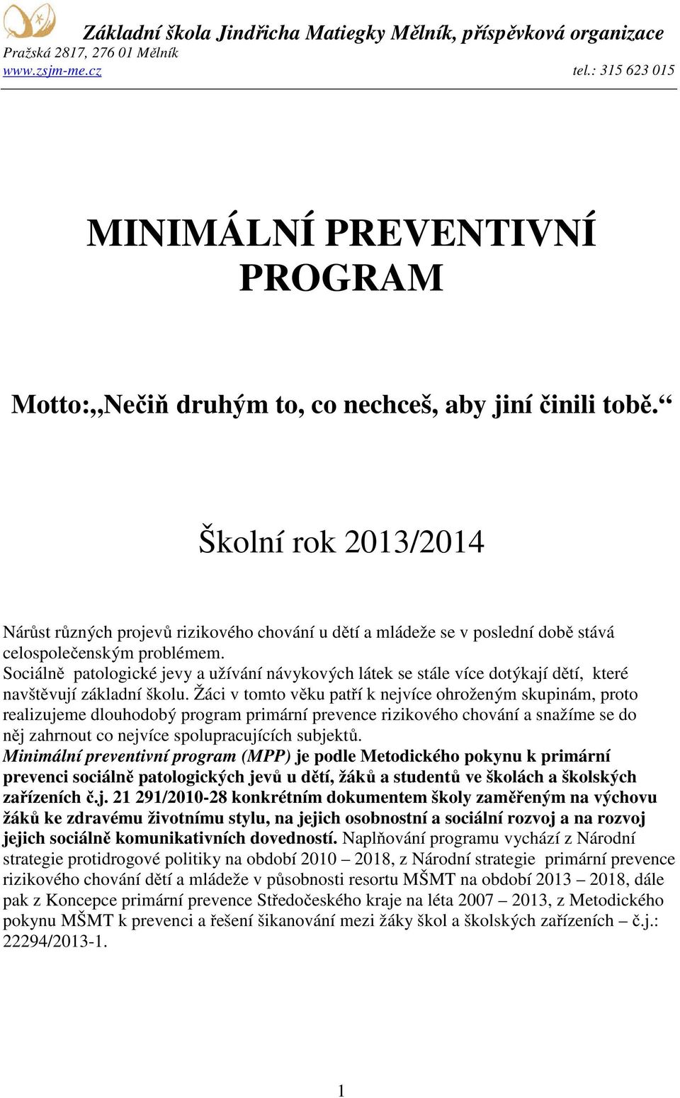 Školní rok 2013/2014 Nárůst různých projevů rizikového chování u dětí a mládeže se v poslední době stává celospolečenským problémem.