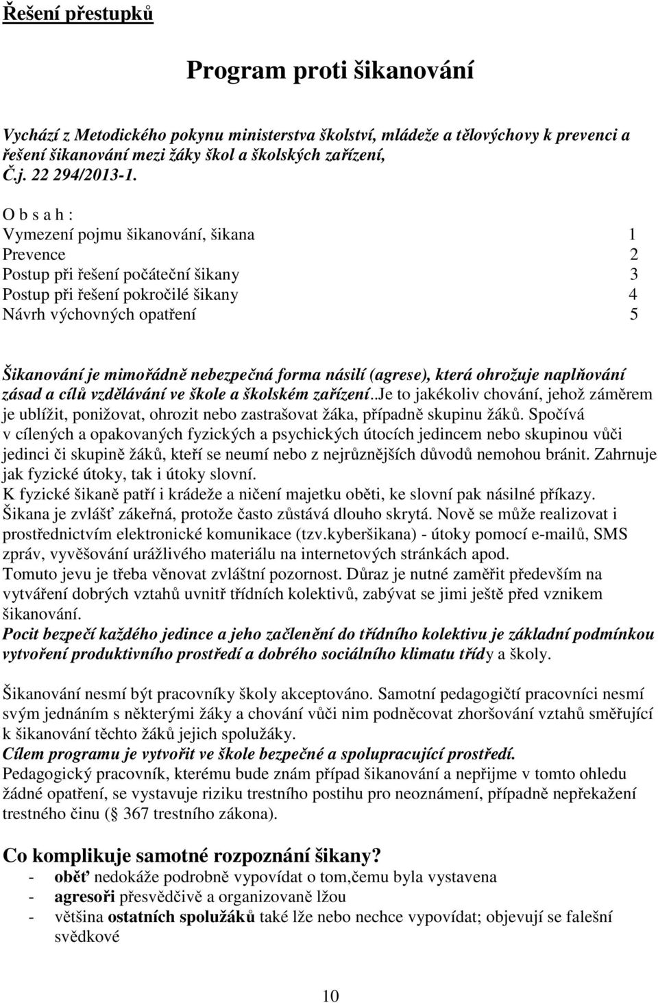 O b s a h : Vymezení pojmu šikanování, šikana 1 Prevence 2 Postup při řešení počáteční šikany 3 Postup při řešení pokročilé šikany 4 Návrh výchovných opatření 5 Šikanování je mimořádně nebezpečná