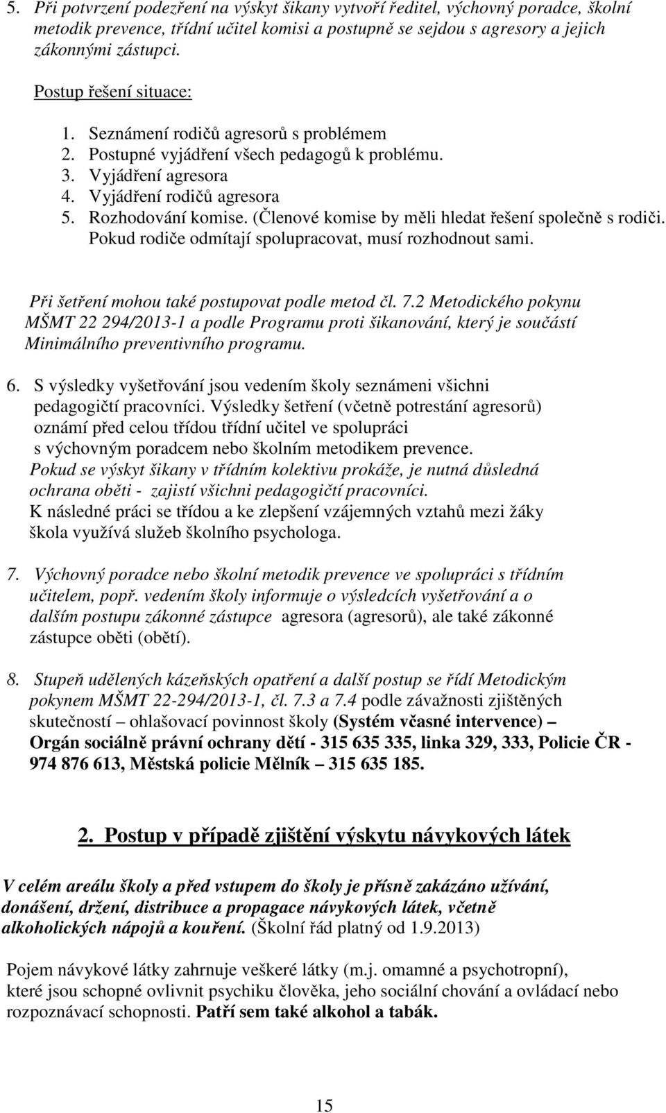 (Členové komise by měli hledat řešení společně s rodiči. Pokud rodiče odmítají spolupracovat, musí rozhodnout sami. Při šetření mohou také postupovat podle metod čl. 7.