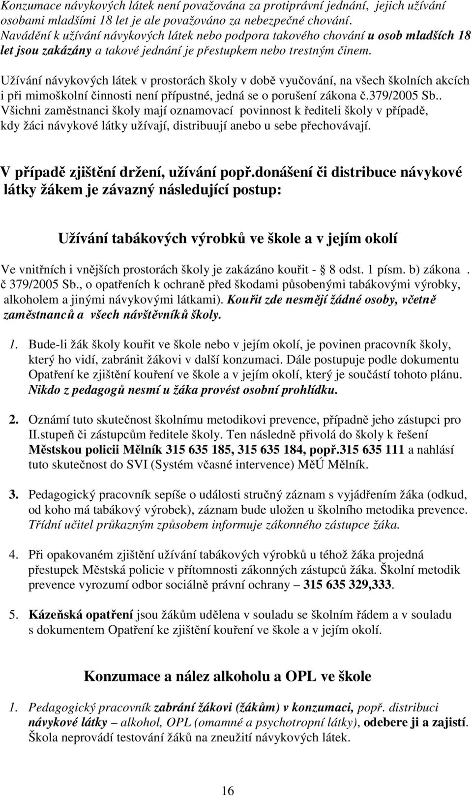 Užívání návykových látek v prostorách školy v době vyučování, na všech školních akcích i při mimoškolní činnosti není přípustné, jedná se o porušení zákona č.379/2005 Sb.