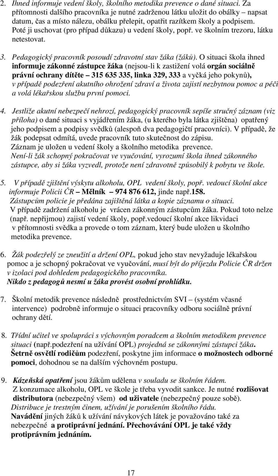 Poté ji uschovat (pro případ důkazu) u vedení školy, popř. ve školním trezoru, látku netestovat. 3. Pedagogický pracovník posoudí zdravotní stav žáka (žáků).