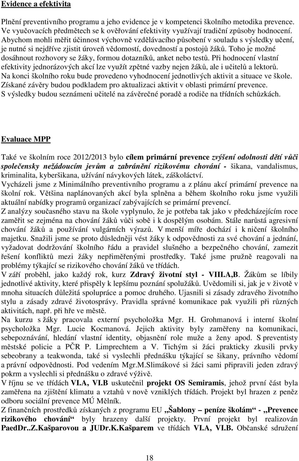 Abychom mohli měřit účinnost výchovně vzdělávacího působení v souladu s výsledky učení, je nutné si nejdříve zjistit úroveň vědomostí, dovedností a postojů žáků.