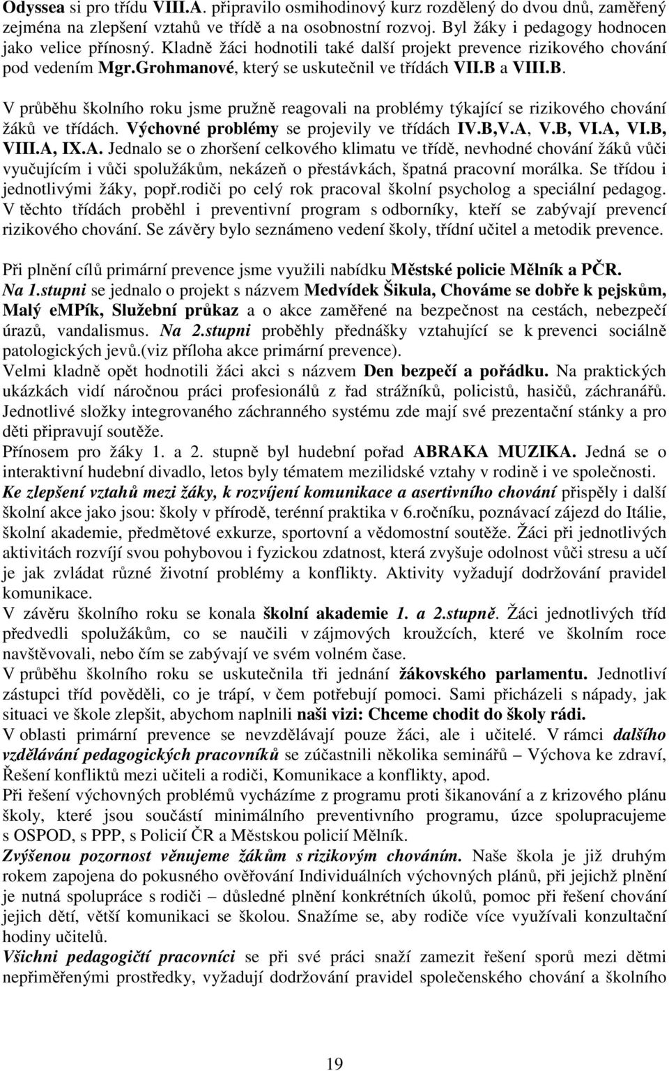 a VIII.B. V průběhu školního roku jsme pružně reagovali na problémy týkající se rizikového chování žáků ve třídách. Výchovné problémy se projevily ve třídách IV.B,V.A,