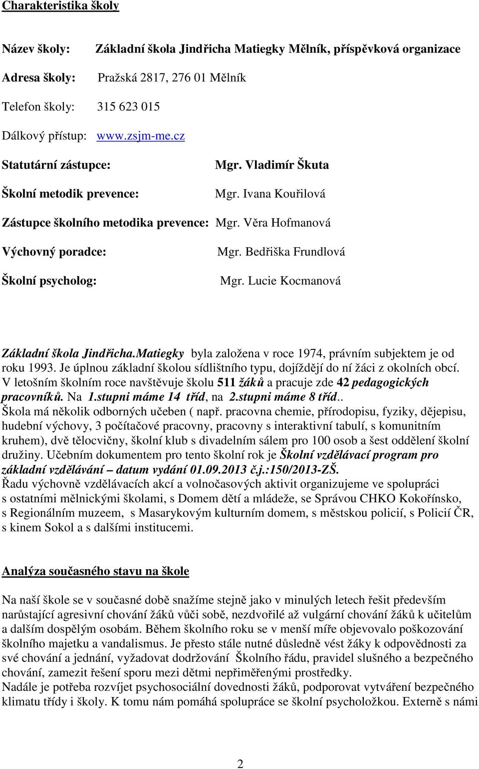 Bedřiška Frundlová Mgr. Lucie Kocmanová Základní škola Jindřicha.Matiegky byla založena v roce 1974, právním subjektem je od roku 1993.