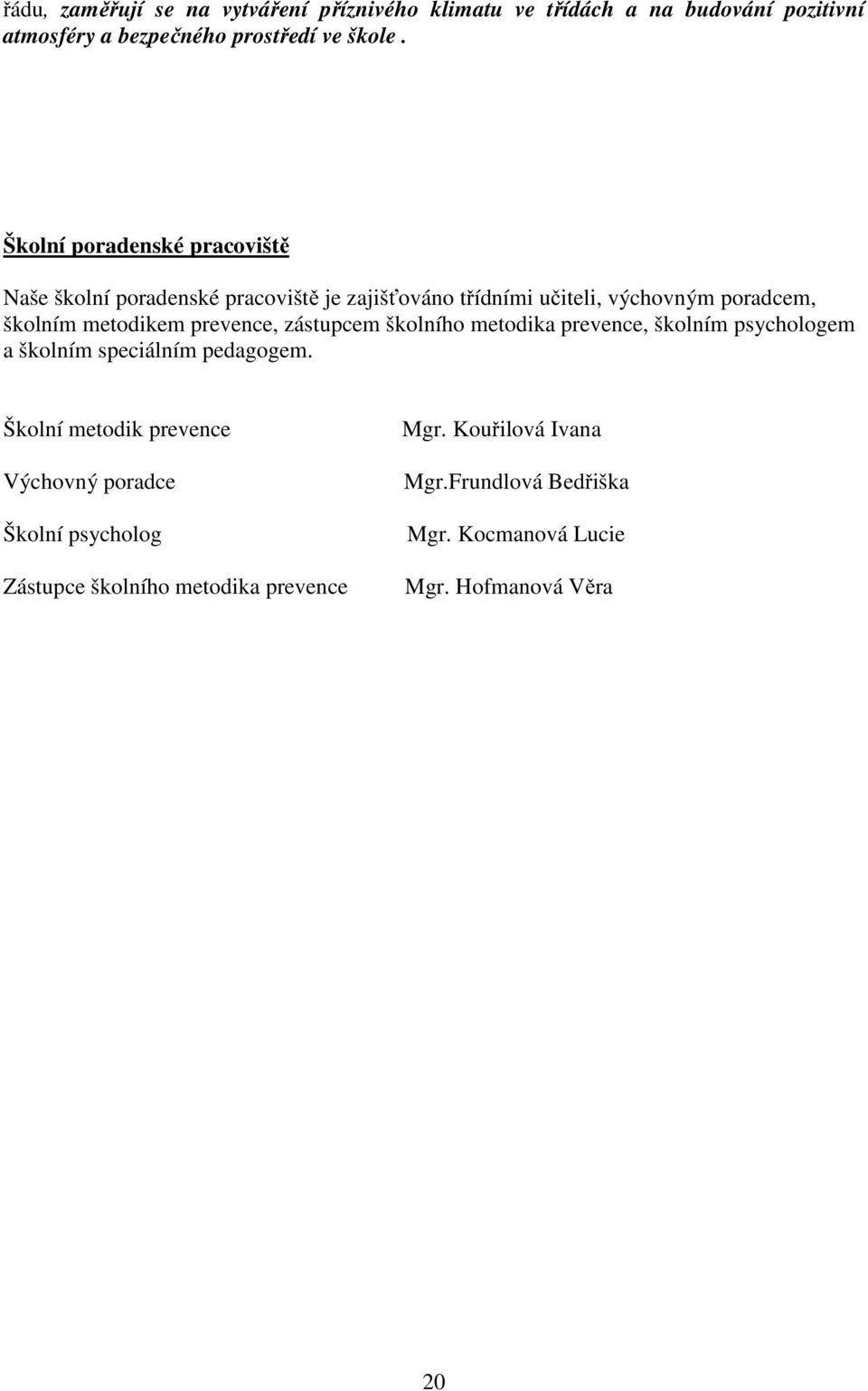 prevence, zástupcem školního metodika prevence, školním psychologem a školním speciálním pedagogem.