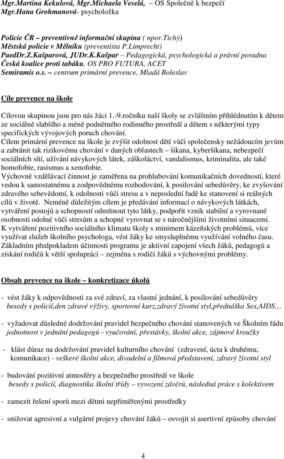 -9.ročníku naší školy se zvláštním přihlédnutím k dětem ze sociálně slabšího a méně podnětného rodinného prostředí a dětem s některými typy specifických vývojových poruch chování.