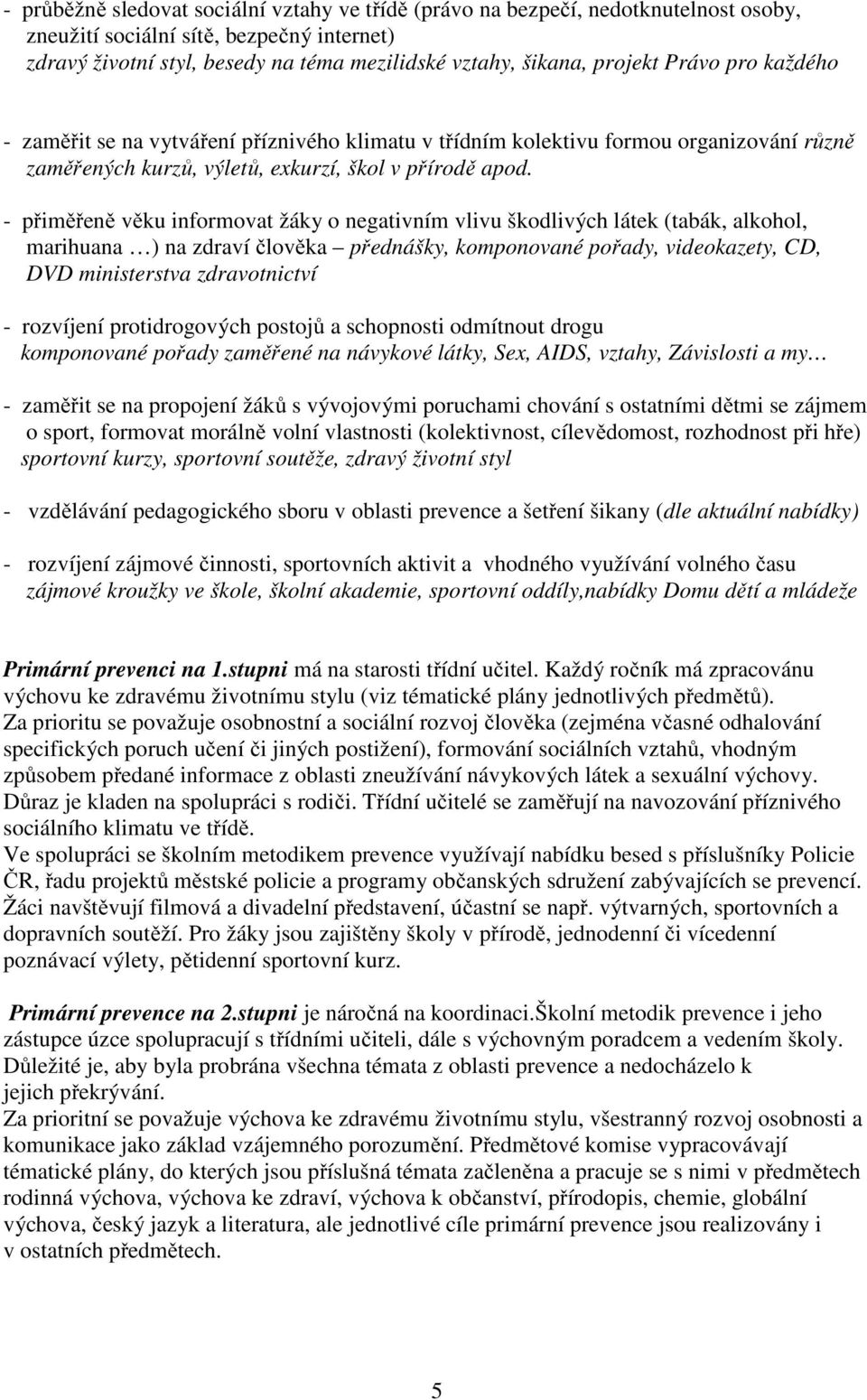 - přiměřeně věku informovat žáky o negativním vlivu škodlivých látek (tabák, alkohol, marihuana ) na zdraví člověka přednášky, komponované pořady, videokazety, CD, DVD ministerstva zdravotnictví -