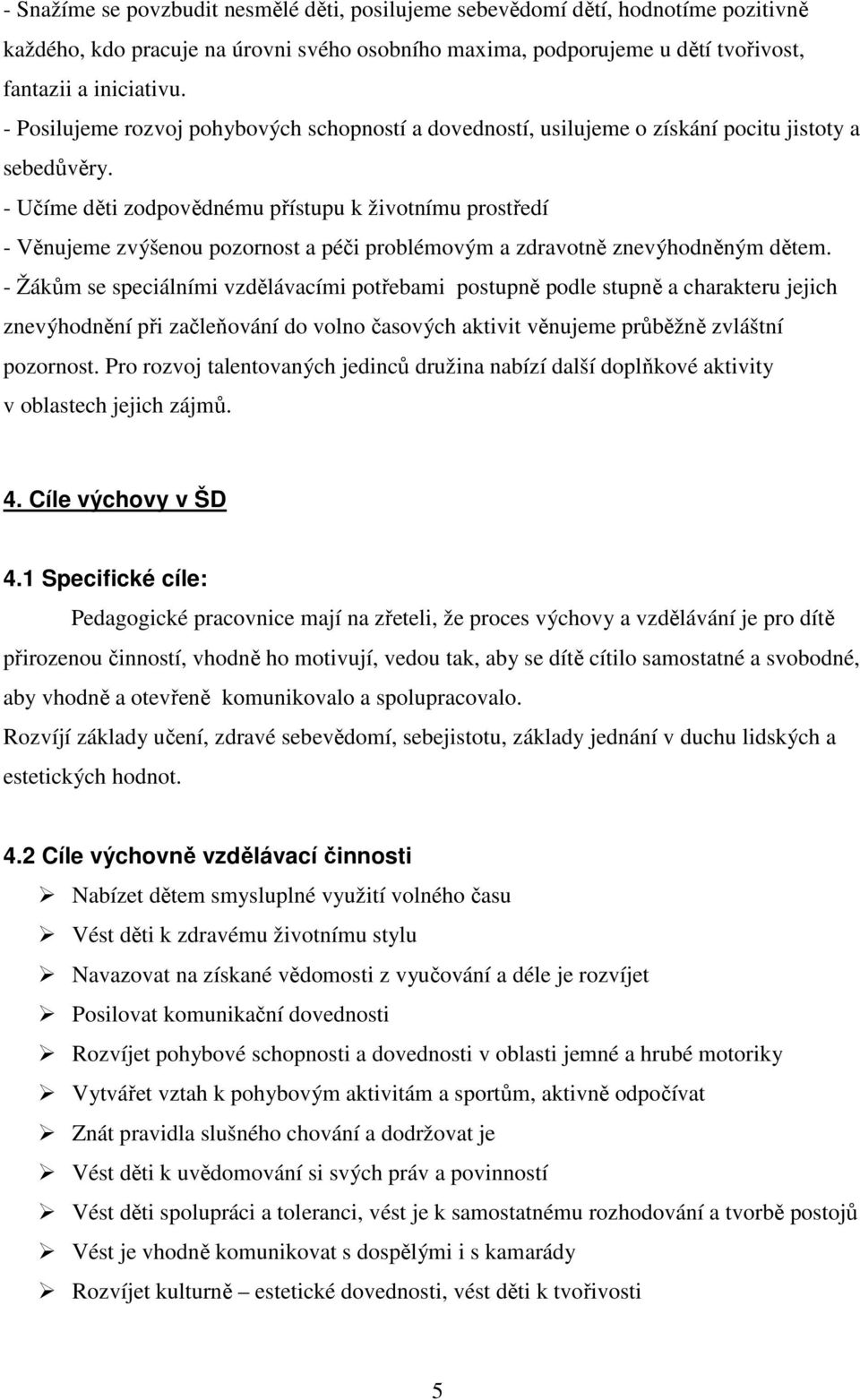 - Učíme děti zodpovědnému přístupu k životnímu prostředí - Věnujeme zvýšenou pozornost a péči problémovým a zdravotně znevýhodněným dětem.