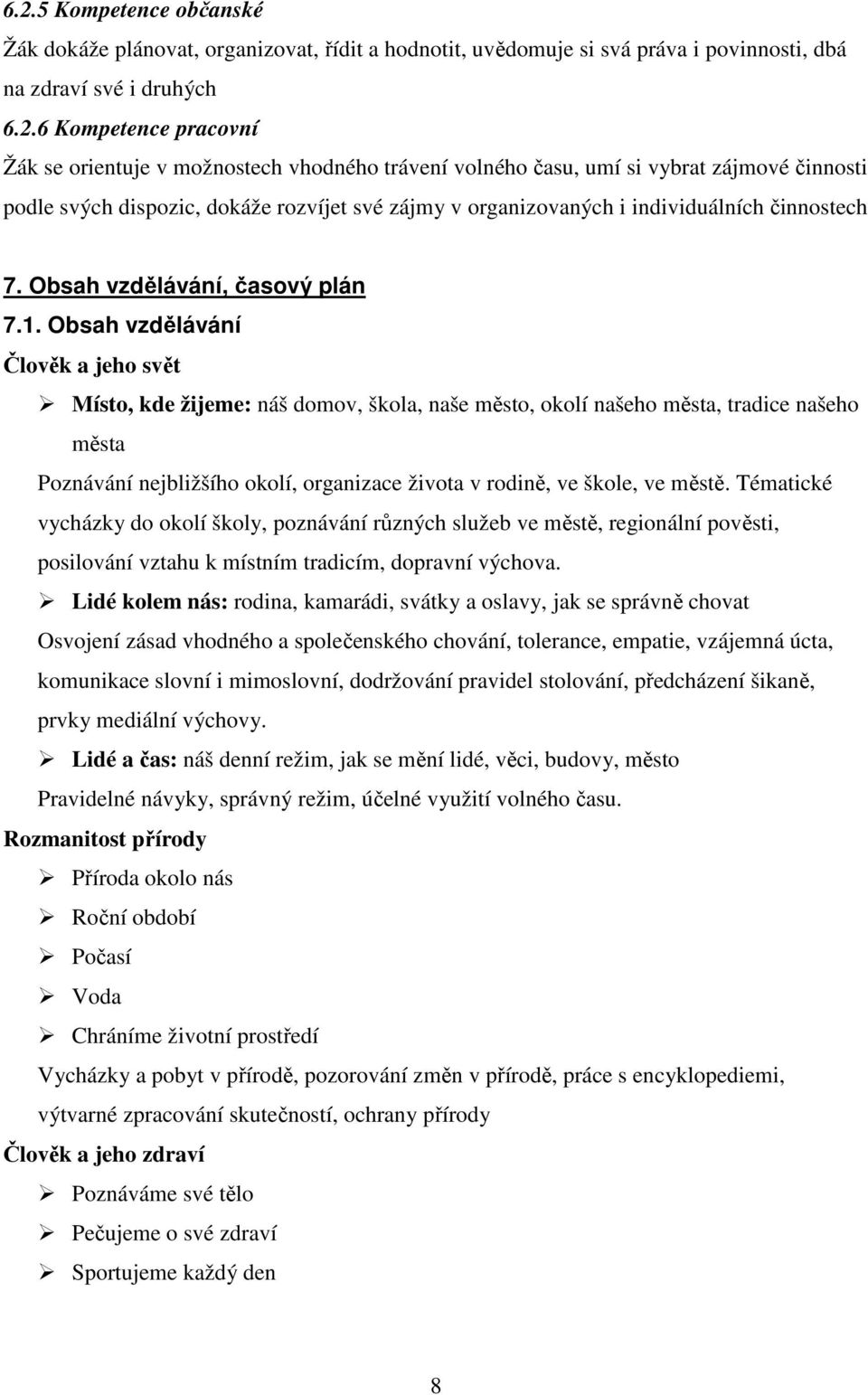 Obsah vzdělávání Člověk a jeho svět Místo, kde žijeme: náš domov, škola, naše město, okolí našeho města, tradice našeho města Poznávání nejbližšího okolí, organizace života v rodině, ve škole, ve