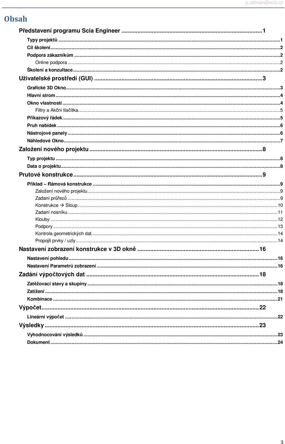 .. 8 Data o projektu... 8 Prutové konstrukce... 9 Příklad Rámová konstrukce... 9 Založení nového projektu... 9 Zadaní průřezů... 9 Konstrukce Sloup... 10 Zadaní nosníku... 11 Klouby... 12 Podpory.