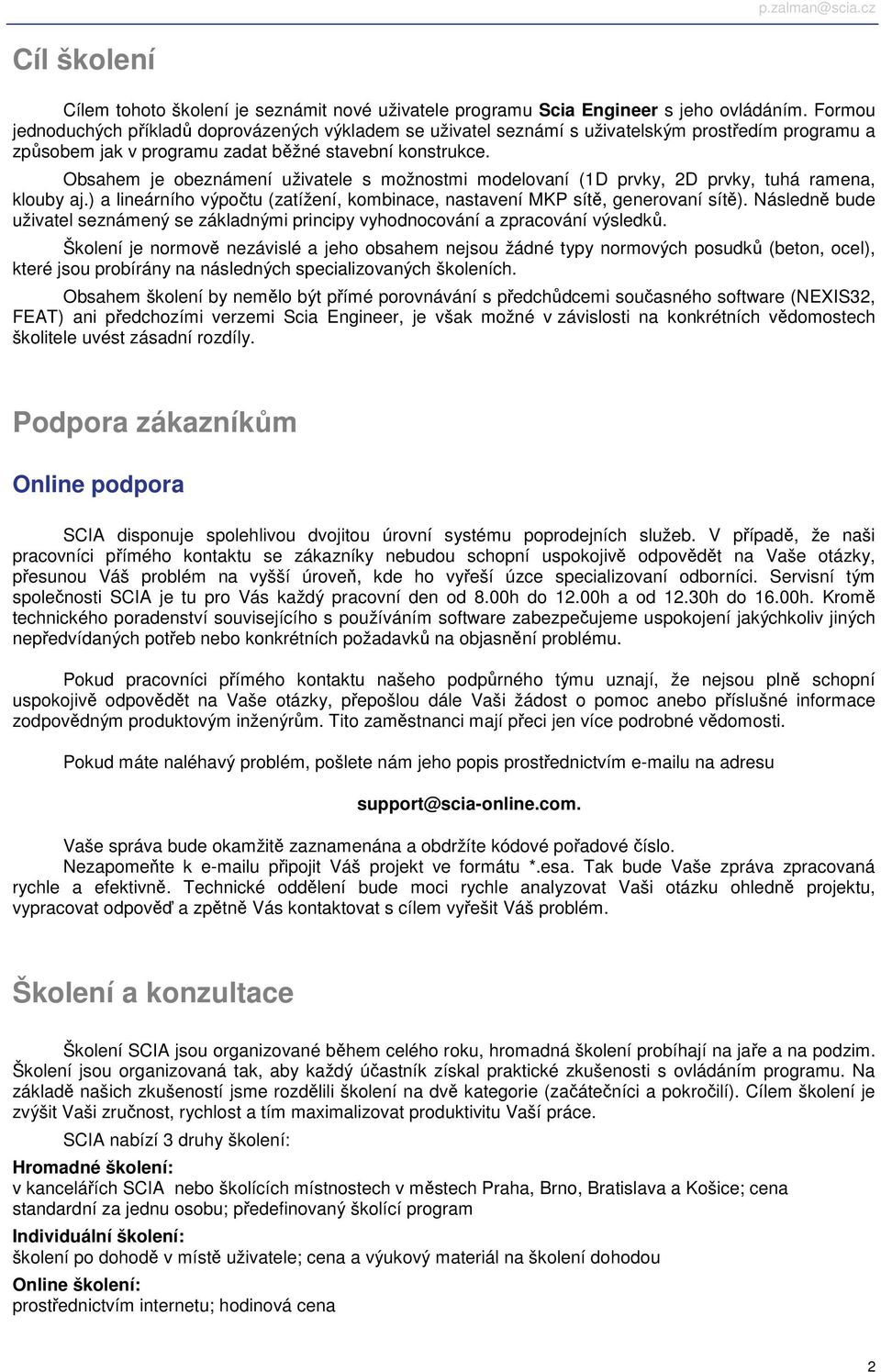 Obsahem je obeznámení uživatele s možnostmi modelovaní (1D prvky, 2D prvky, tuhá ramena, klouby aj.) a lineárního výpočtu (zatížení, kombinace, nastavení MKP sítě, generovaní sítě).