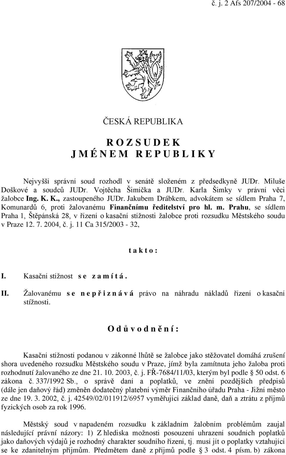 Prahu, se sídlem Praha 1, Štěpánská 28, v řízení o kasační stížnosti žalobce proti rozsudku Městského soudu v Praze 12. 7. 2004, č. j. 11 Ca 315/2003-32, t a k t o : I.