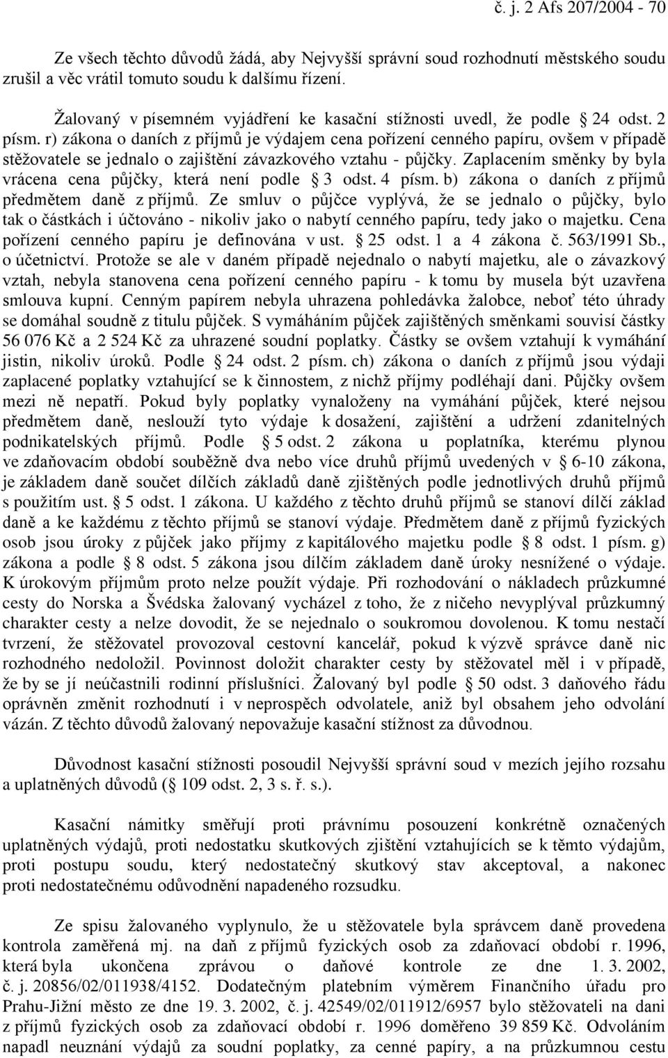 r) zákona o daních z příjmů je výdajem cena pořízení cenného papíru, ovšem v případě stěžovatele se jednalo o zajištění závazkového vztahu - půjčky.