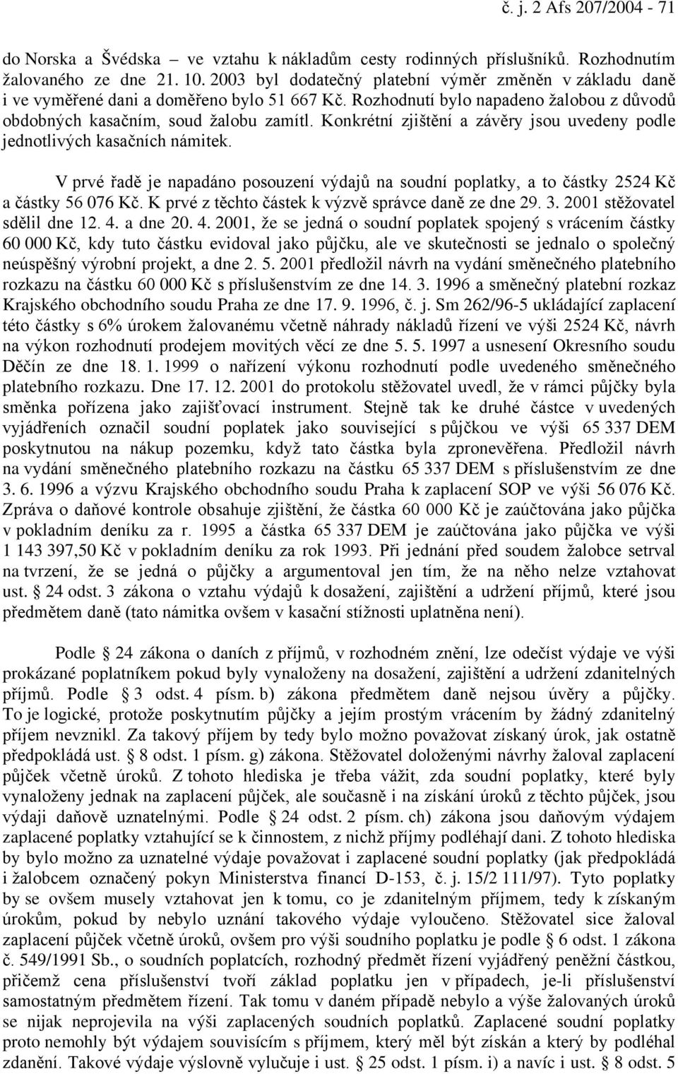 Konkrétní zjištění a závěry jsou uvedeny podle jednotlivých kasačních námitek. V prvé řadě je napadáno posouzení výdajů na soudní poplatky, a to částky 2524 Kč a částky 56 076 Kč.