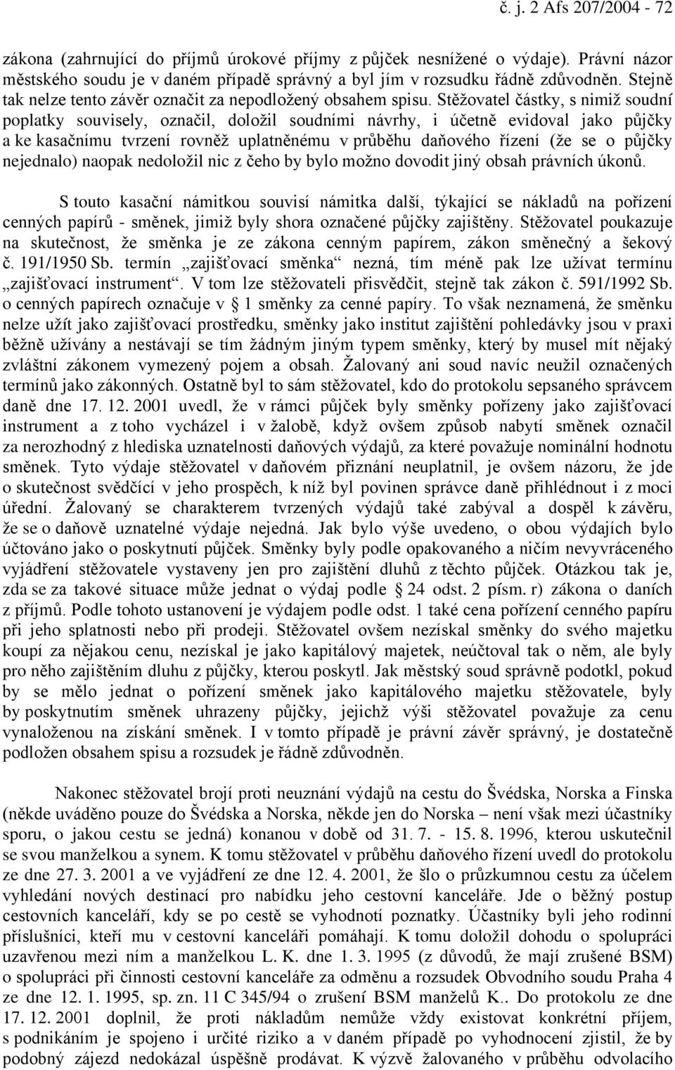 Stěžovatel částky, s nimiž soudní poplatky souvisely, označil, doložil soudními návrhy, i účetně evidoval jako půjčky a ke kasačnímu tvrzení rovněž uplatněnému v průběhu daňového řízení (že se o