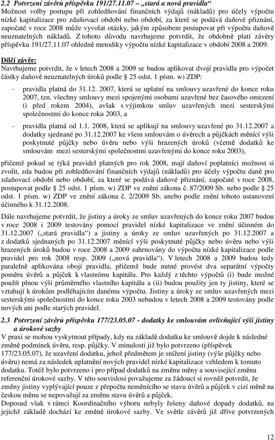 započaté v roce 2008 může vyvolat otázky, jakým způsobem postupovat při výpočtu daňově neuznatelných nákladů. Z tohoto důvodu navrhujeme potvrdit, že obdobně platí závěry příspěvku 191/27.11.