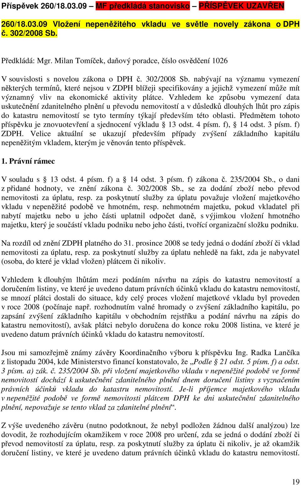 nabývají na významu vymezení některých termínů, které nejsou v ZDPH blížeji specifikovány a jejichž vymezení může mít významný vliv na ekonomické aktivity plátce.