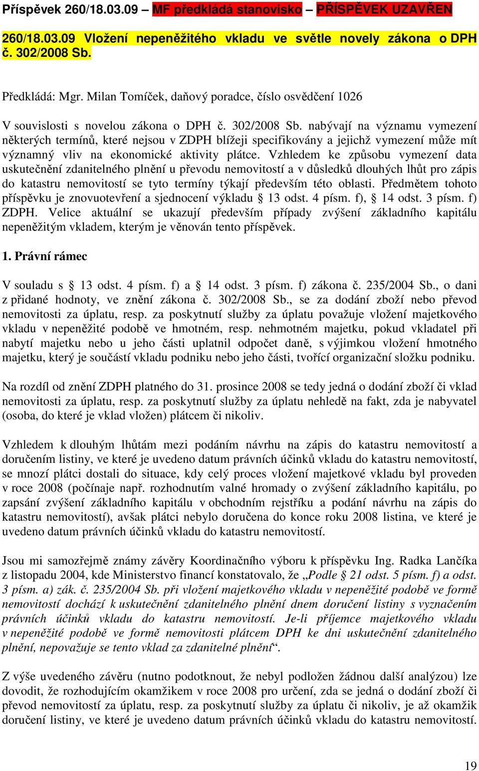 nabývají na významu vymezení některých termínů, které nejsou v ZDPH blížeji specifikovány a jejichž vymezení může mít významný vliv na ekonomické aktivity plátce.