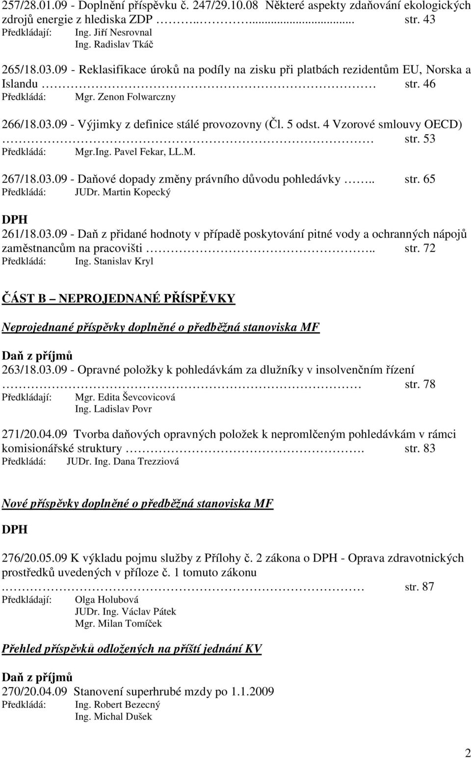 4 Vzorové smlouvy OECD) str. 53 Předkládá: Mgr.Ing. Pavel Fekar, LL.M. 267/18.03.09 - Daňové dopady změny právního důvodu pohledávky.. str. 65 Předkládá: JUDr. Martin Kopecký DPH 261/18.03.09 - Daň z přidané hodnoty v případě poskytování pitné vody a ochranných nápojů zaměstnancům na pracovišti.