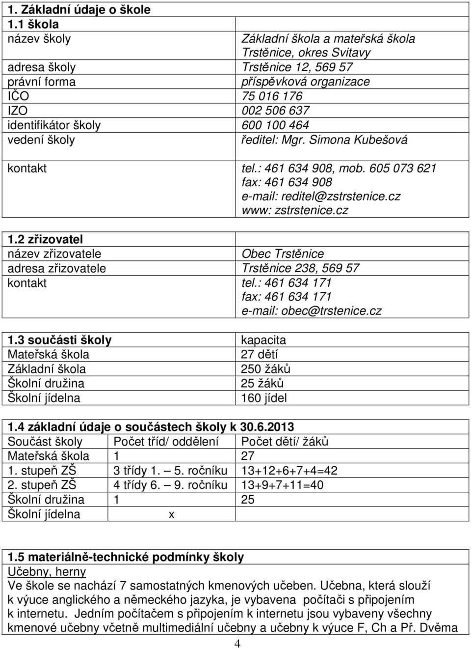 600 100 464 vedení školy ředitel: Mgr. Simona Kubešová kontakt tel.: 461 634 908, mob. 605 073 621 fax: 461 634 908 e-mail: reditel@zstrstenice.cz www: zstrstenice.cz 1.