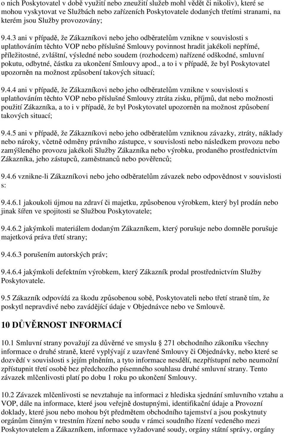 3 ani v případě, že Zákazníkovi nebo jeho odběratelům vznikne v souvislosti s uplatňováním těchto VOP nebo příslušné Smlouvy povinnost hradit jakékoli nepřímé, příležitostné, zvláštní, výsledné nebo