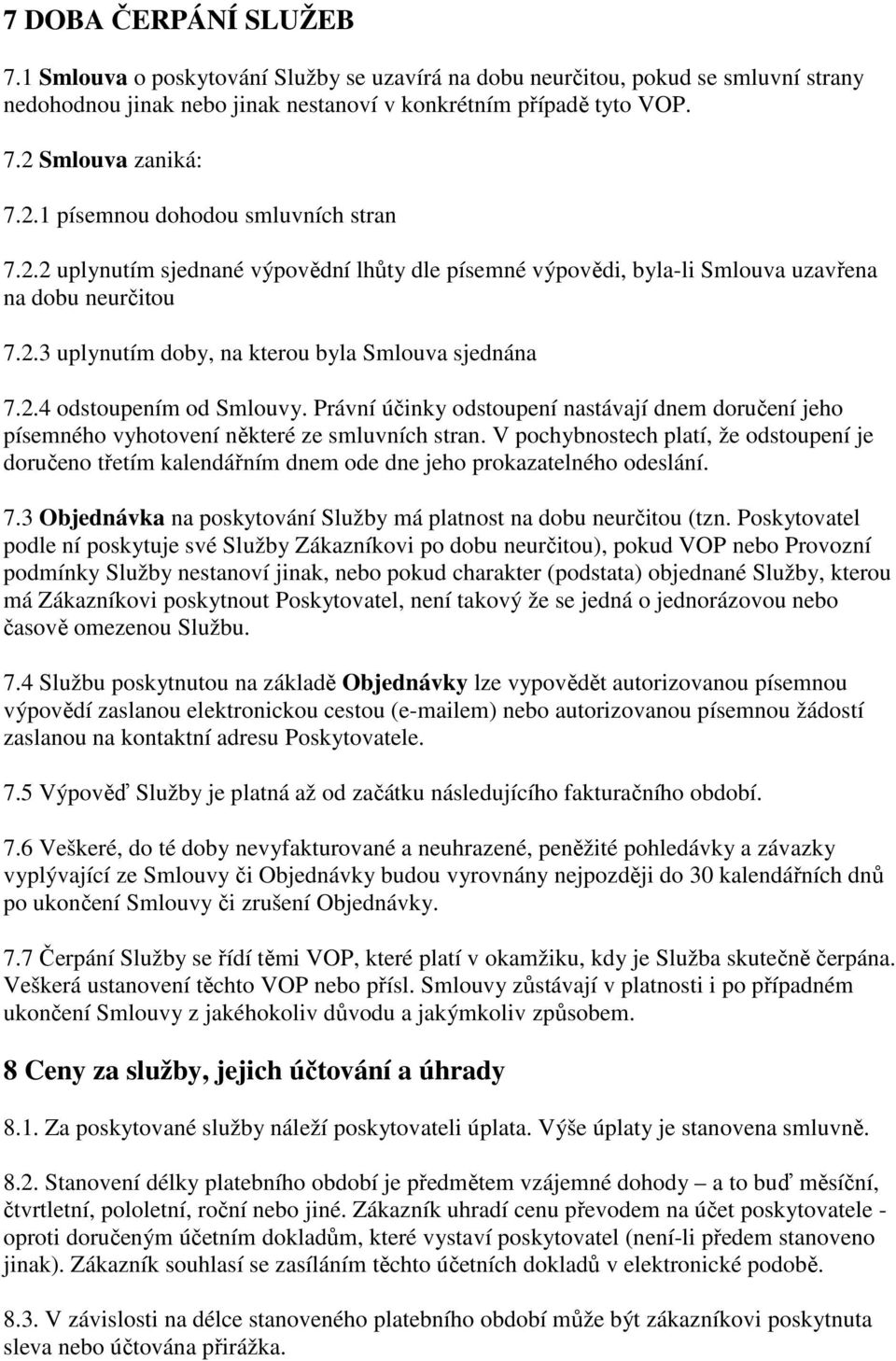 2.4 odstoupením od Smlouvy. Právní účinky odstoupení nastávají dnem doručení jeho písemného vyhotovení některé ze smluvních stran.