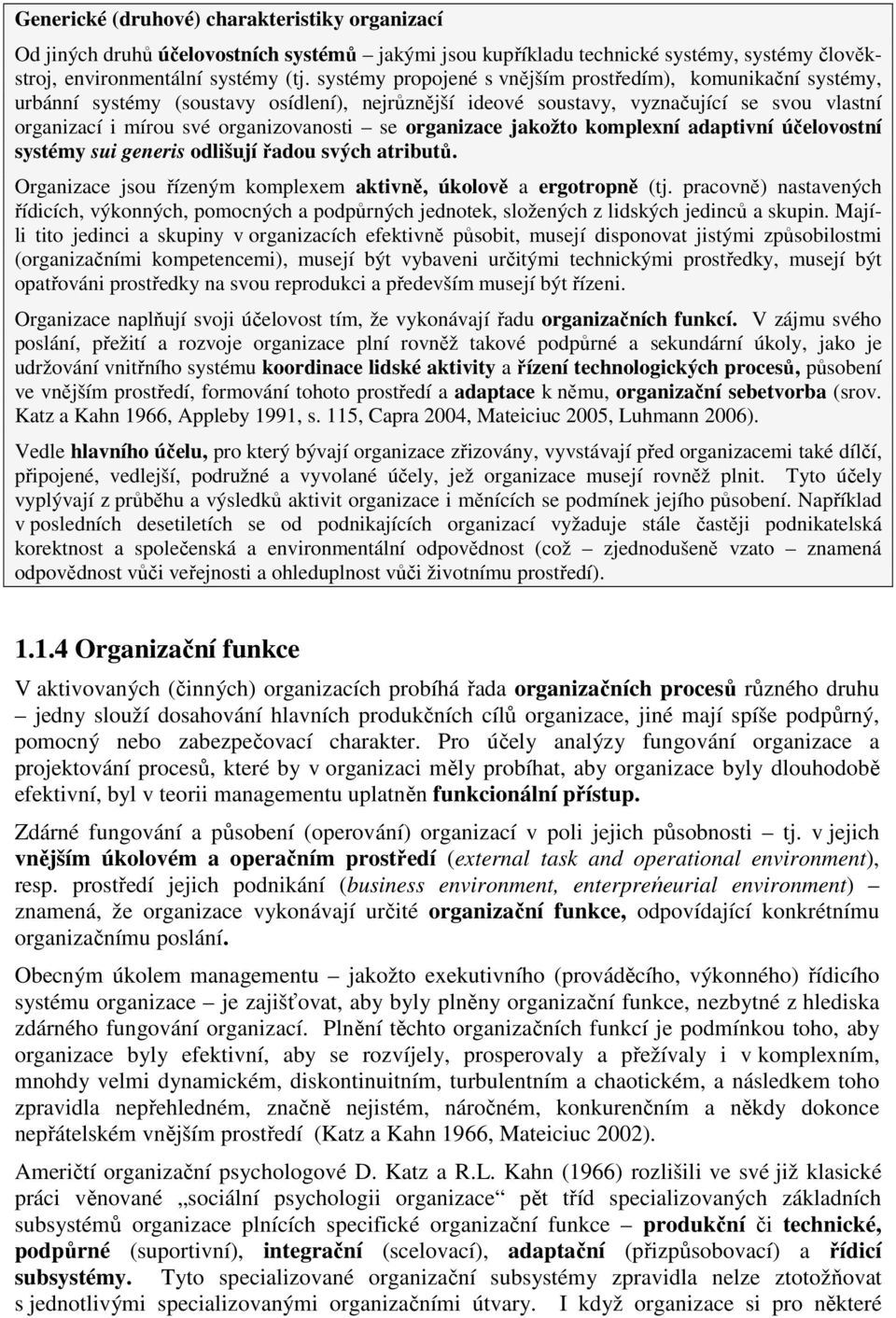 organizace jakožto komplexní adaptivní účelovostní systémy sui generis odlišují řadou svých atributů. Organizace jsou řízeným komplexem aktivně, úkolově a ergotropně (tj.