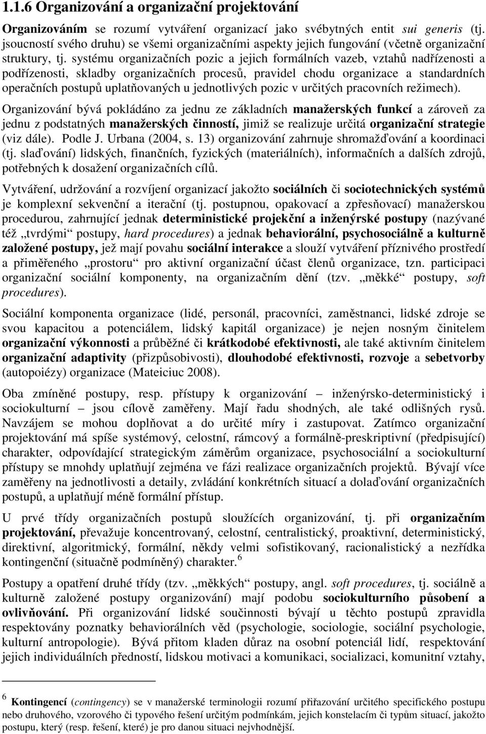 systému organizačních pozic a jejich formálních vazeb, vztahů nadřízenosti a podřízenosti, skladby organizačních procesů, pravidel chodu organizace a standardních operačních postupů uplatňovaných u